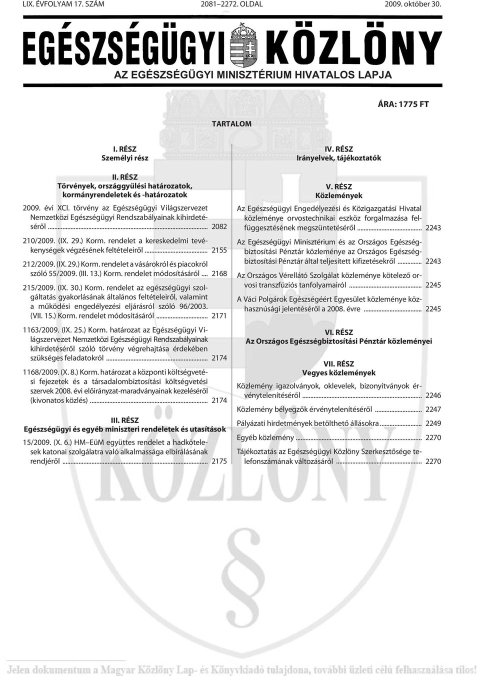 .. 2082 210/2009. (IX. 29.) Korm. ren de let a ke res ke del mi te vé - kenységek végzésének feltételeirõl... 2155 212/2009. (IX. 29.) Korm. ren de let a vá sá rok ról és pi a cok ról szóló 55/2009.