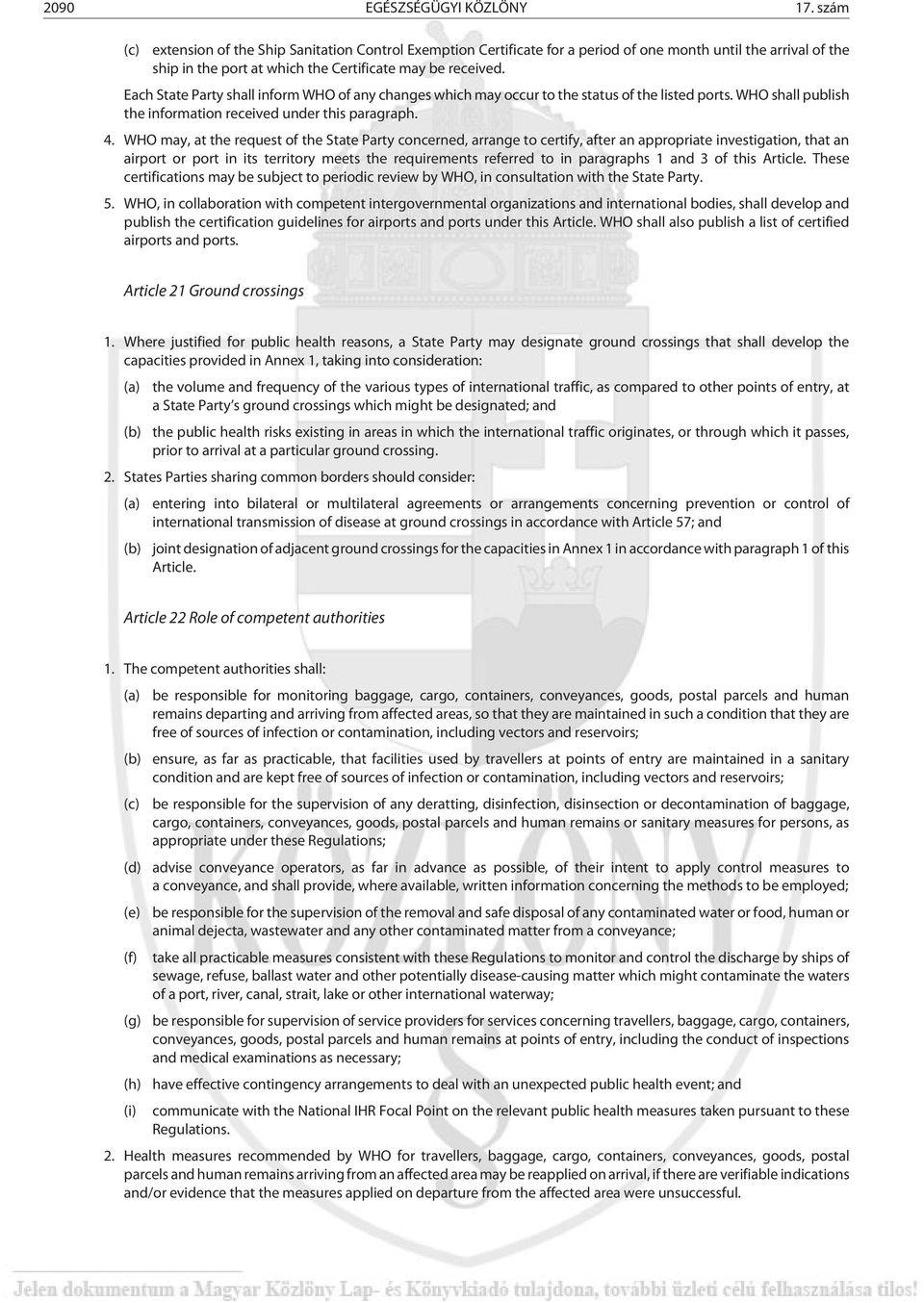 Each State Party shall inform WHO of any changes which may occur to the status of the listed ports. WHO shall publish the information received under this paragraph. 4.