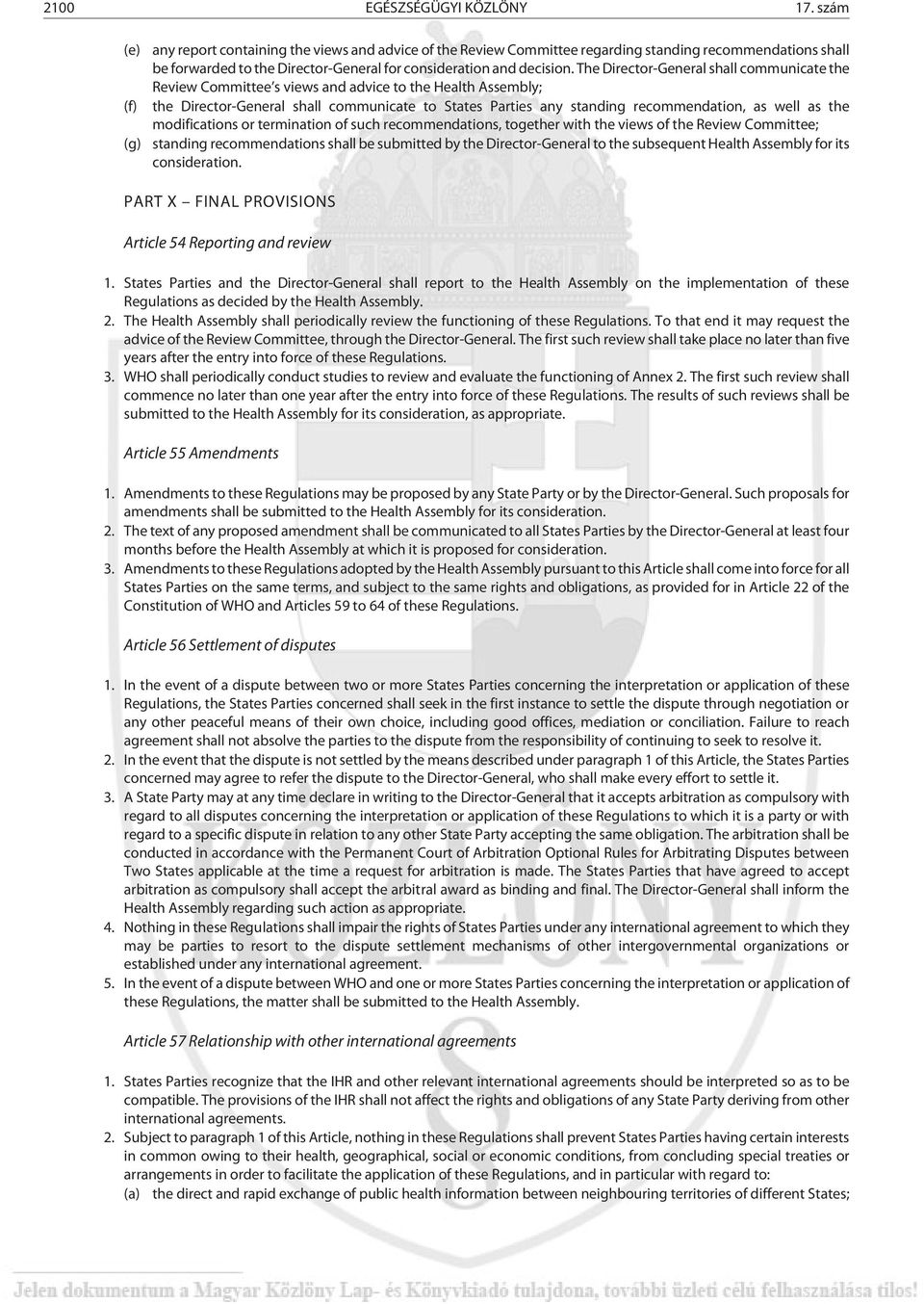 The Director-General shall communicate the Review Committee s views and advice to the Health Assembly; the Director-General shall communicate to States Parties any standing recommendation, as well as