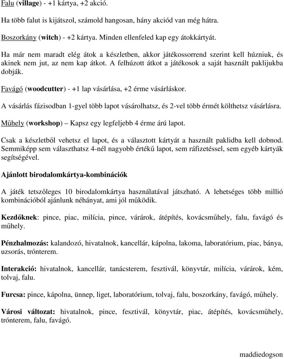 Favágó (woodcutter) - +1 lap vásárlása, +2 érme vásárláskor. A vásárlás fázisodban 1-gyel több lapot vásárolhatsz, és 2-vel több érmét költhetsz vásárlásra.