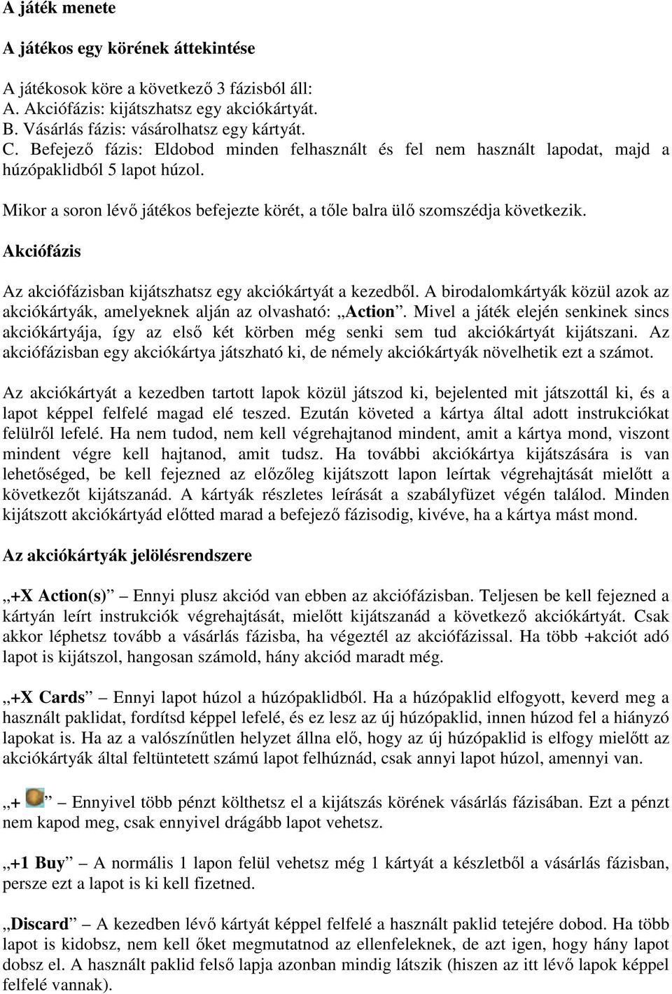 Akciófázis Az akciófázisban kijátszhatsz egy akciókártyát a kezedből. A birodalomkártyák közül azok az akciókártyák, amelyeknek alján az olvasható: Action.