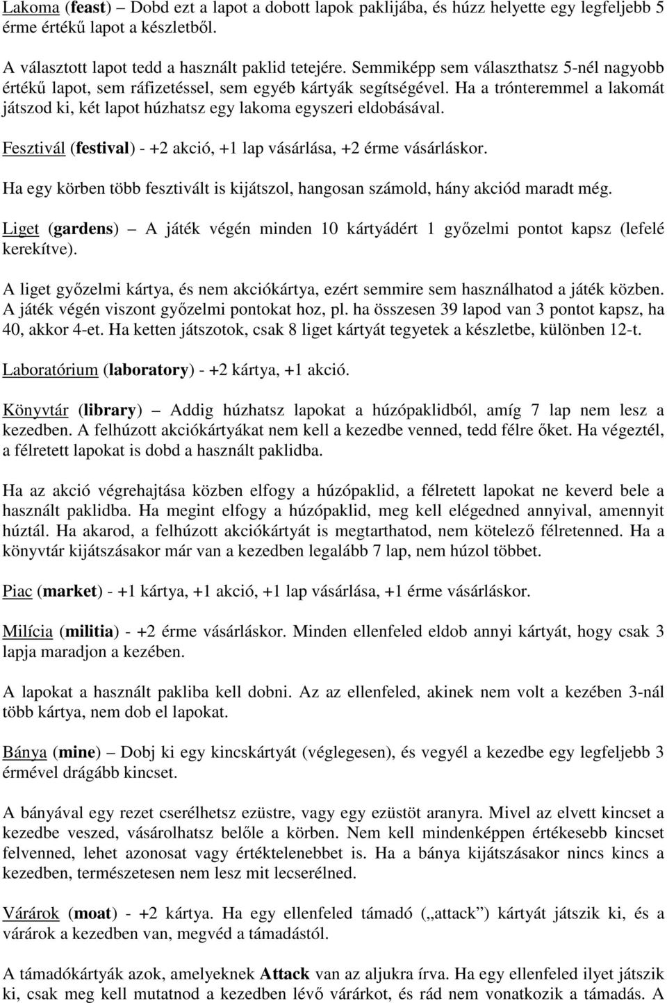 Fesztivál (festival) - +2 akció, +1 lap vásárlása, +2 érme vásárláskor. Ha egy körben több fesztivált is kijátszol, hangosan számold, hány akciód maradt még.