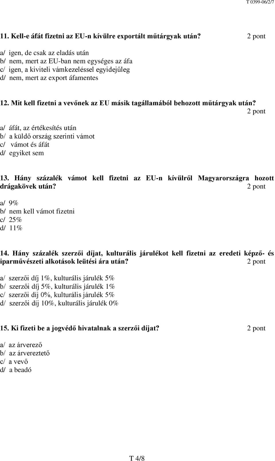 Mit kell fizetni a vevőnek az EU másik tagállamából behozott műtárgyak után? a/ áfát, az értékesítés után b/ a küldő ország szerinti vámot c/ vámot és áfát d/ egyiket sem 13.