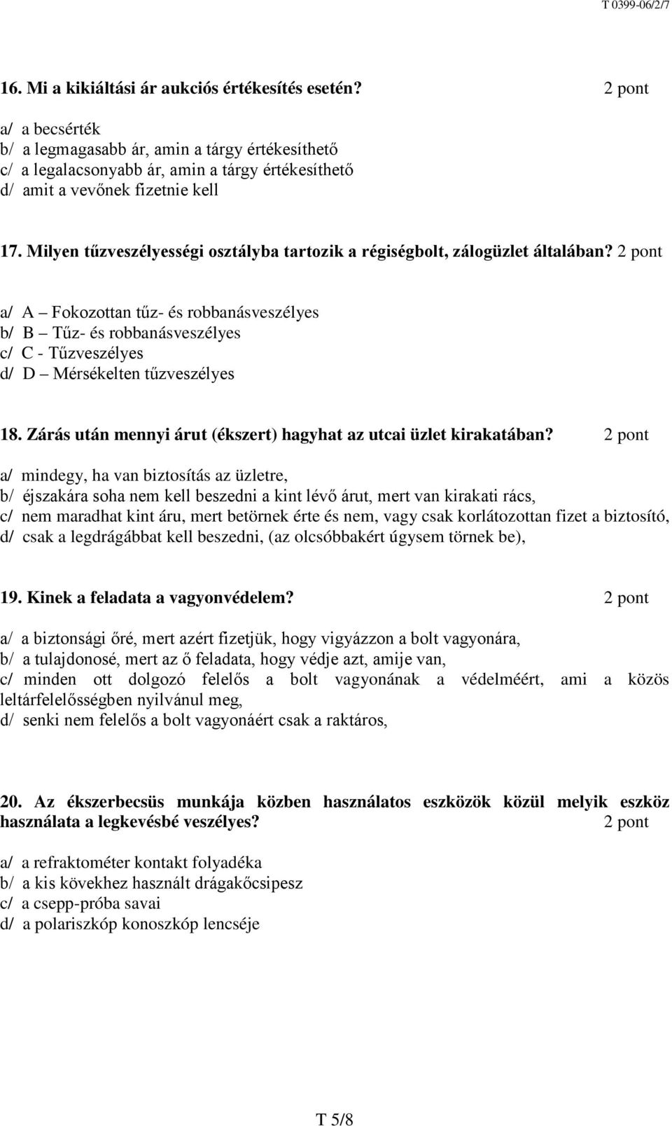 a/ A Fokozottan tűz- és robbanásveszélyes b/ B Tűz- és robbanásveszélyes c/ C - Tűzveszélyes d/ D Mérsékelten tűzveszélyes 18. Zárás után mennyi árut (ékszert) hagyhat az utcai üzlet kirakatában?