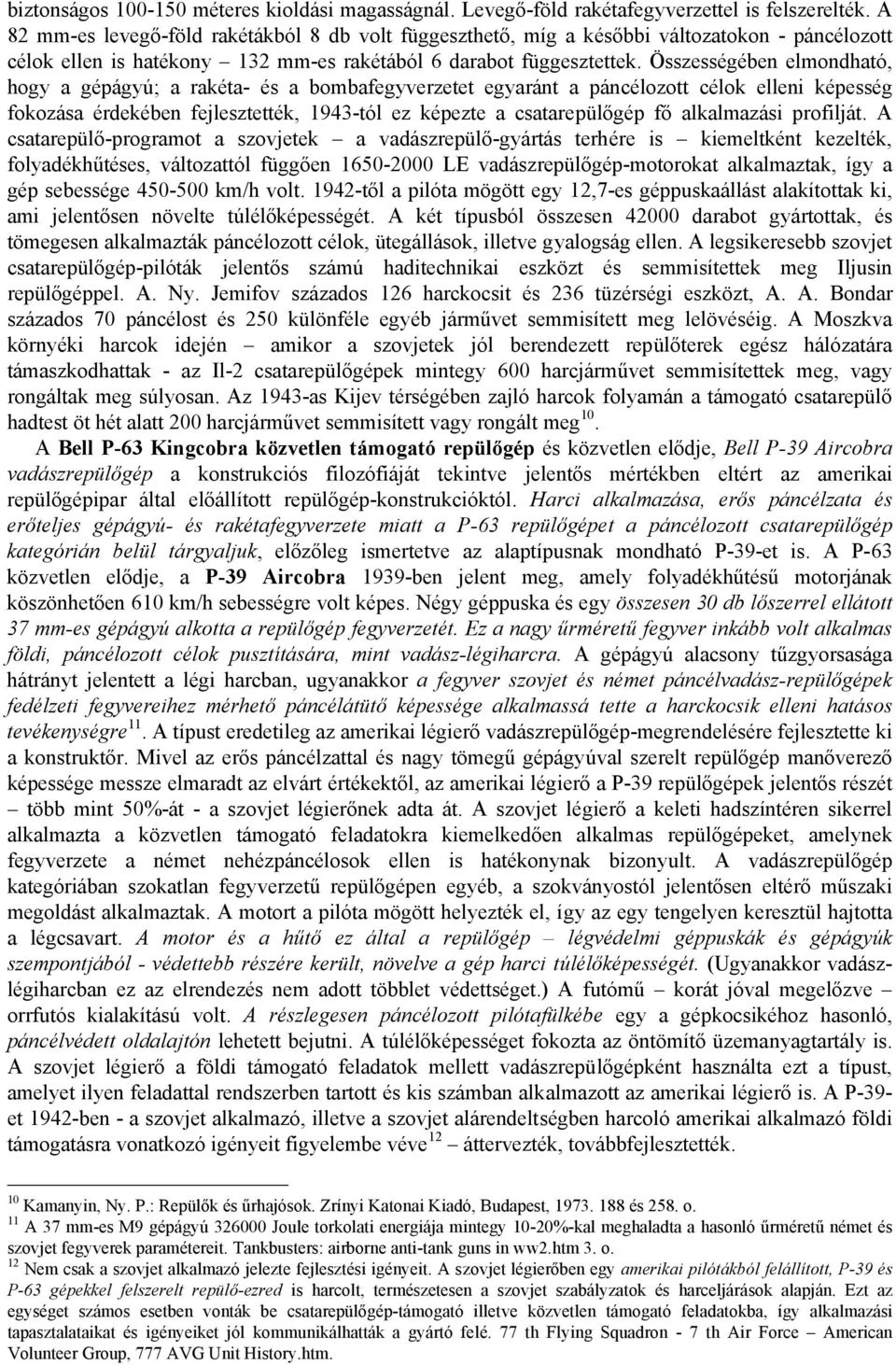 Összességében elmondható, hogy a gépágyú; a rakéta- és a bombafegyverzetet egyaránt a páncélozott célok elleni képesség fokozása érdekében fejlesztették, 1943-tól ez képezte a csatarepülőgép fő