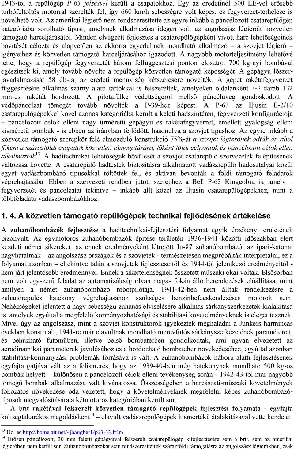 Az amerikai légierő nem rendszeresítette az egyre inkább a páncélozott csatarepülőgép kategóriába sorolható típust, amelynek alkalmazása idegen volt az angolszász légierők közvetlen támogató