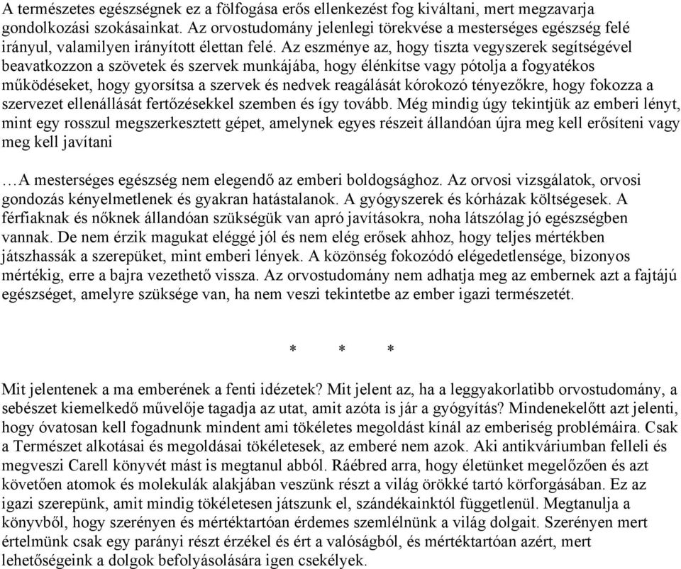 Az eszménye az, hogy tiszta vegyszerek segítségével beavatkozzon a szövetek és szervek munkájába, hogy élénkítse vagy pótolja a fogyatékos működéseket, hogy gyorsítsa a szervek és nedvek reagálását