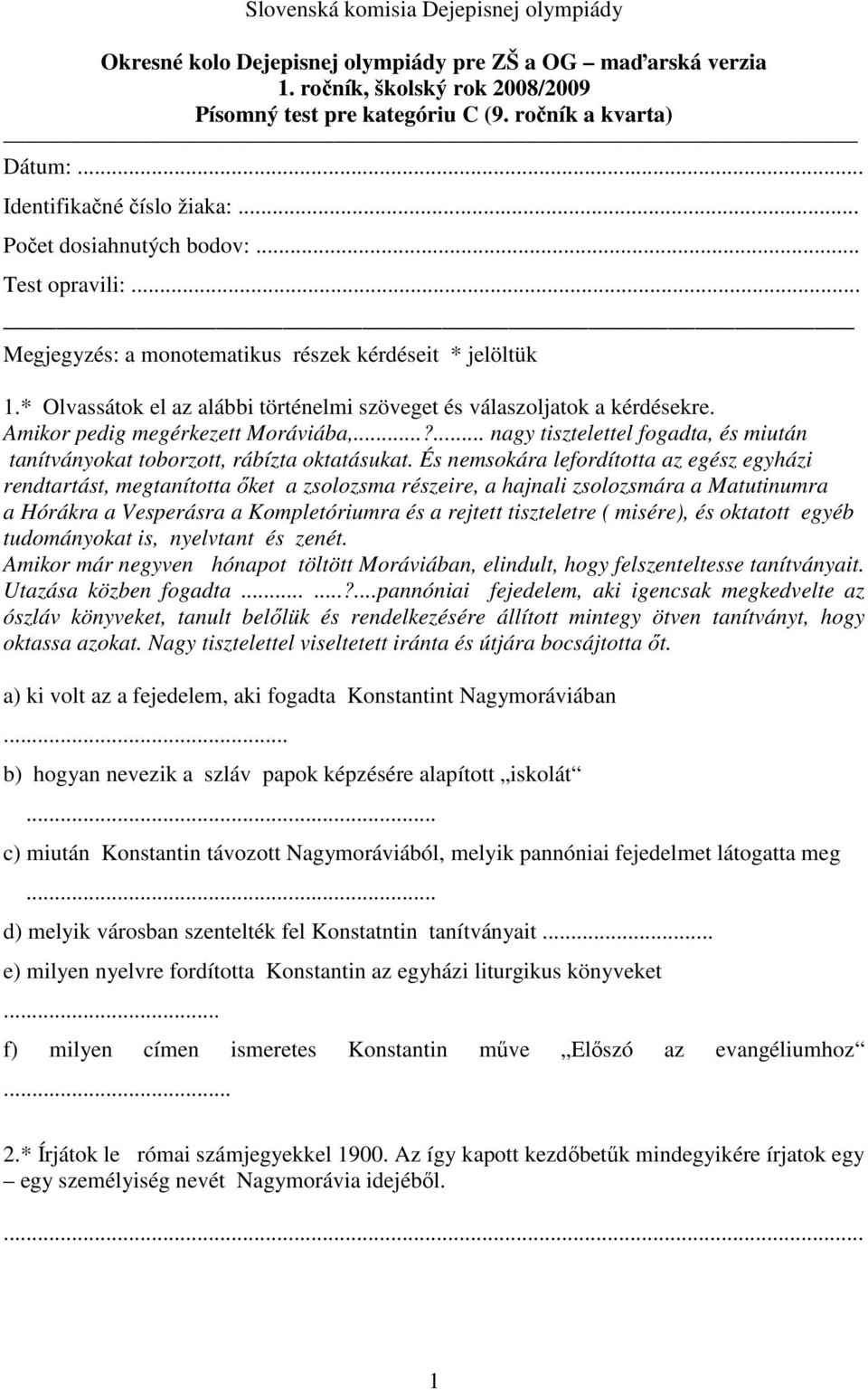 * Olvassátok el az alábbi történelmi szöveget és válaszoljatok a kérdésekre. Amikor pedig megérkezett Moráviába,...?... nagy tisztelettel fogadta, és miután tanítványokat toborzott, rábízta oktatásukat.