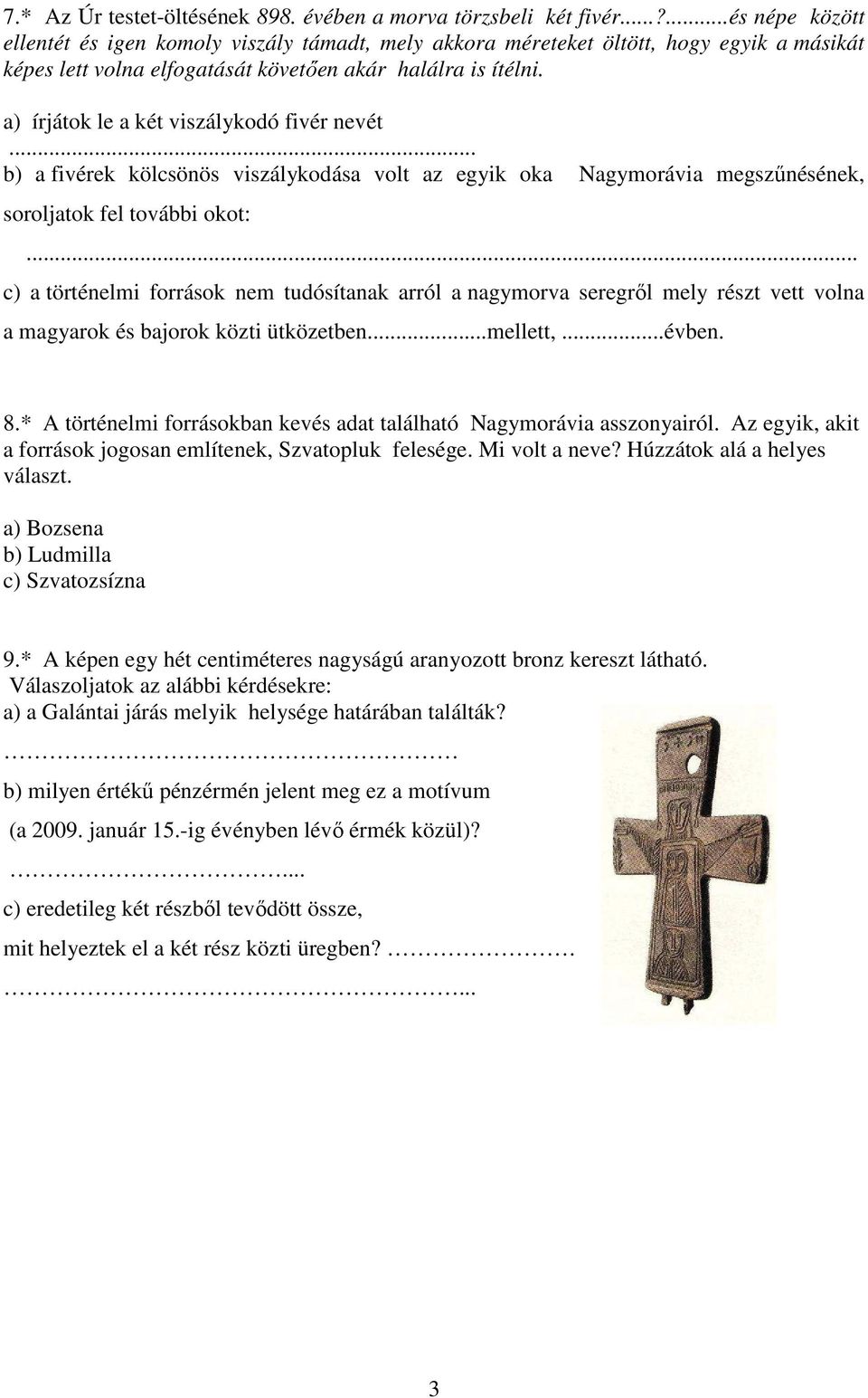 a) írjátok le a két viszálykodó fivér nevét b) a fivérek kölcsönös viszálykodása volt az egyik oka Nagymorávia megszőnésének, soroljatok fel további okot:.