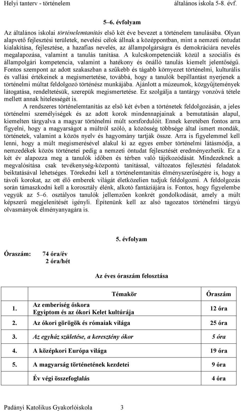 megalapozása, valamint a tanulás tanítása. A kulcskompetenciák közül a szociális és állampolgári kompetencia, valamint a hatékony és önálló tanulás kiemelt jelentőségű.