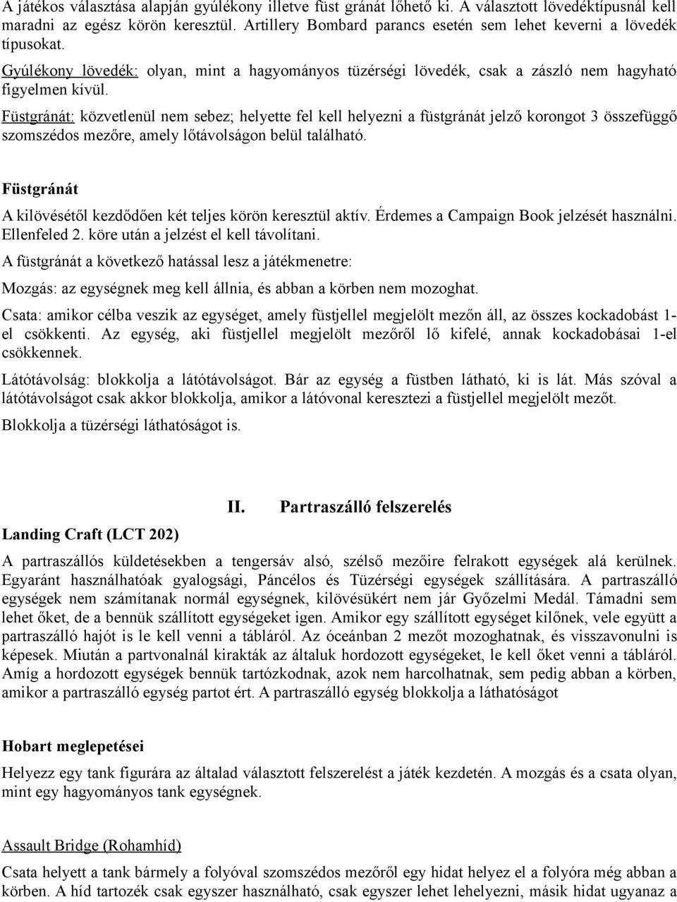 Füstgránát: közvetlenül nem sebez; helyette fel kell helyezni a füstgránát jelző korongot 3 összefüggő szomszédos mezőre, amely lőtávolságon belül található.