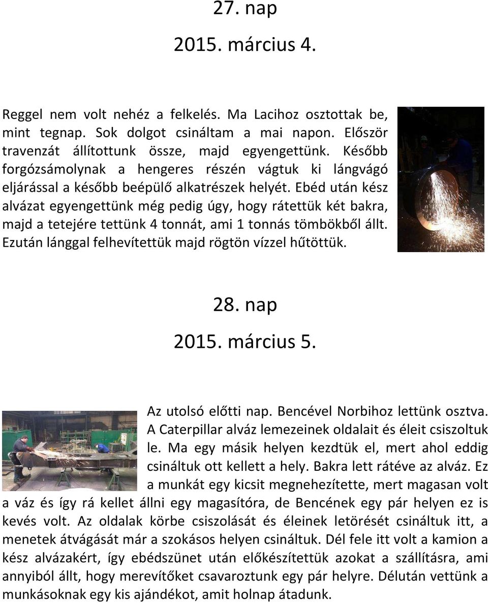 Ebéd után kész alvázat egyengettünk még pedig úgy, hogy rátettük két bakra, majd a tetejére tettünk 4 tonnát, ami 1 tonnás tömbökből állt. Ezután lánggal felhevítettük majd rögtön vízzel hűtöttük. 28.