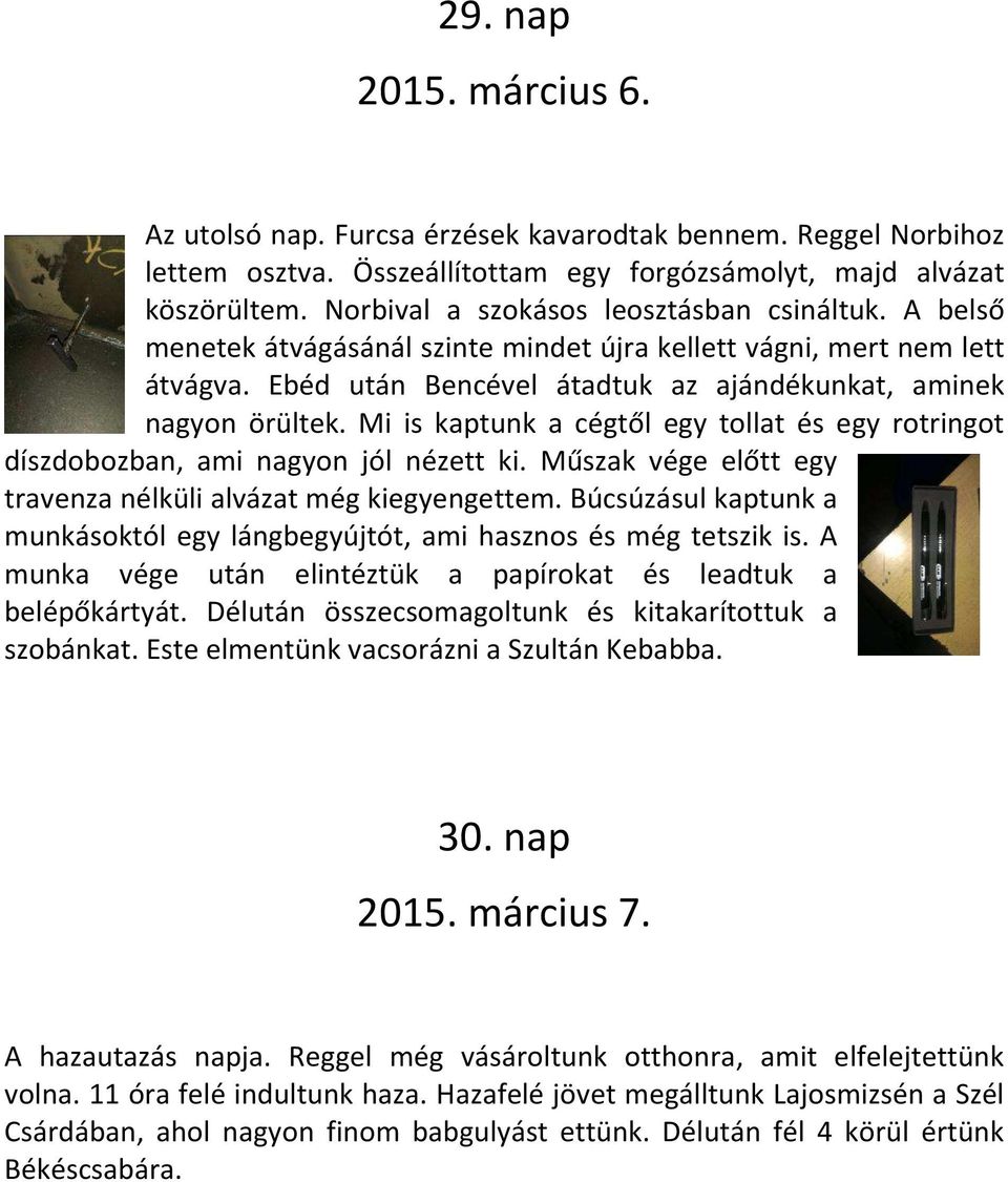 Mi is kaptunk a cégtől egy tollat és egy rotringot díszdobozban, ami nagyon jól nézett ki. Műszak vége előtt egy travenza nélküli alvázat még kiegyengettem.