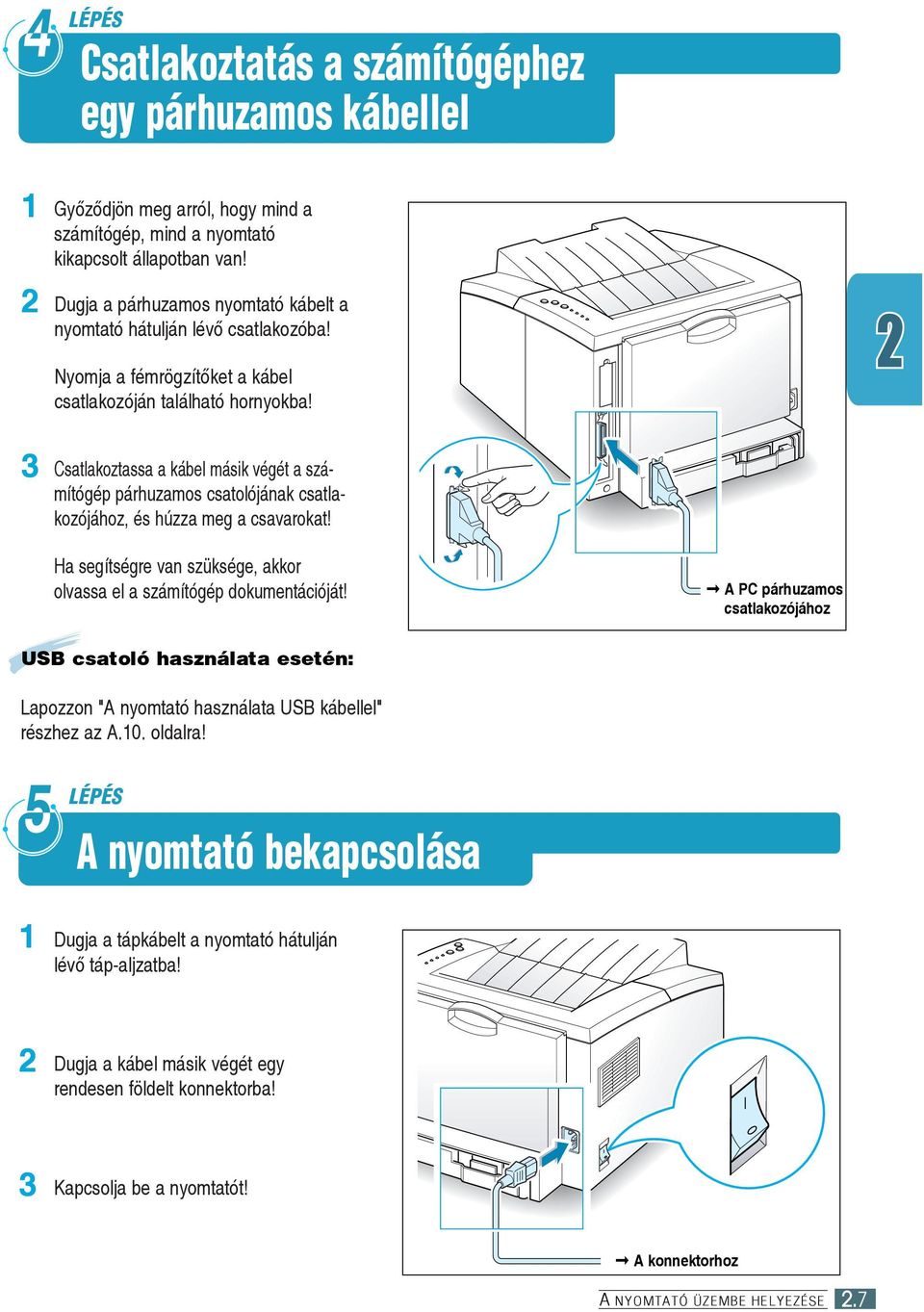 3 Csatlakoztassa a kábel másik végét a számítógép párhuzamos csatolójának csatlakozójához, és húzza meg a csavarokat! Ha segítségre van szüksége, akkor olvassa el a számítógép dokumentációját!