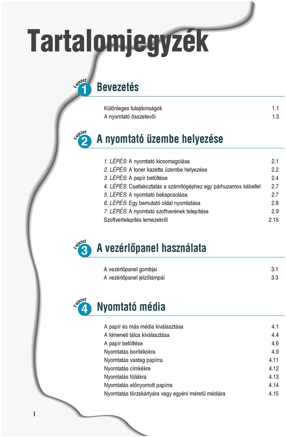 LÉPÉS: A nyomtató szoftverének telepítése 2.9 Szoftvertelepítés lemezekrõl 2.5 3 Fejezet A vezérlõpanel használata A vezérlõpanel gombjai 3. A vezérlõpanel jelzõlámpái 3.