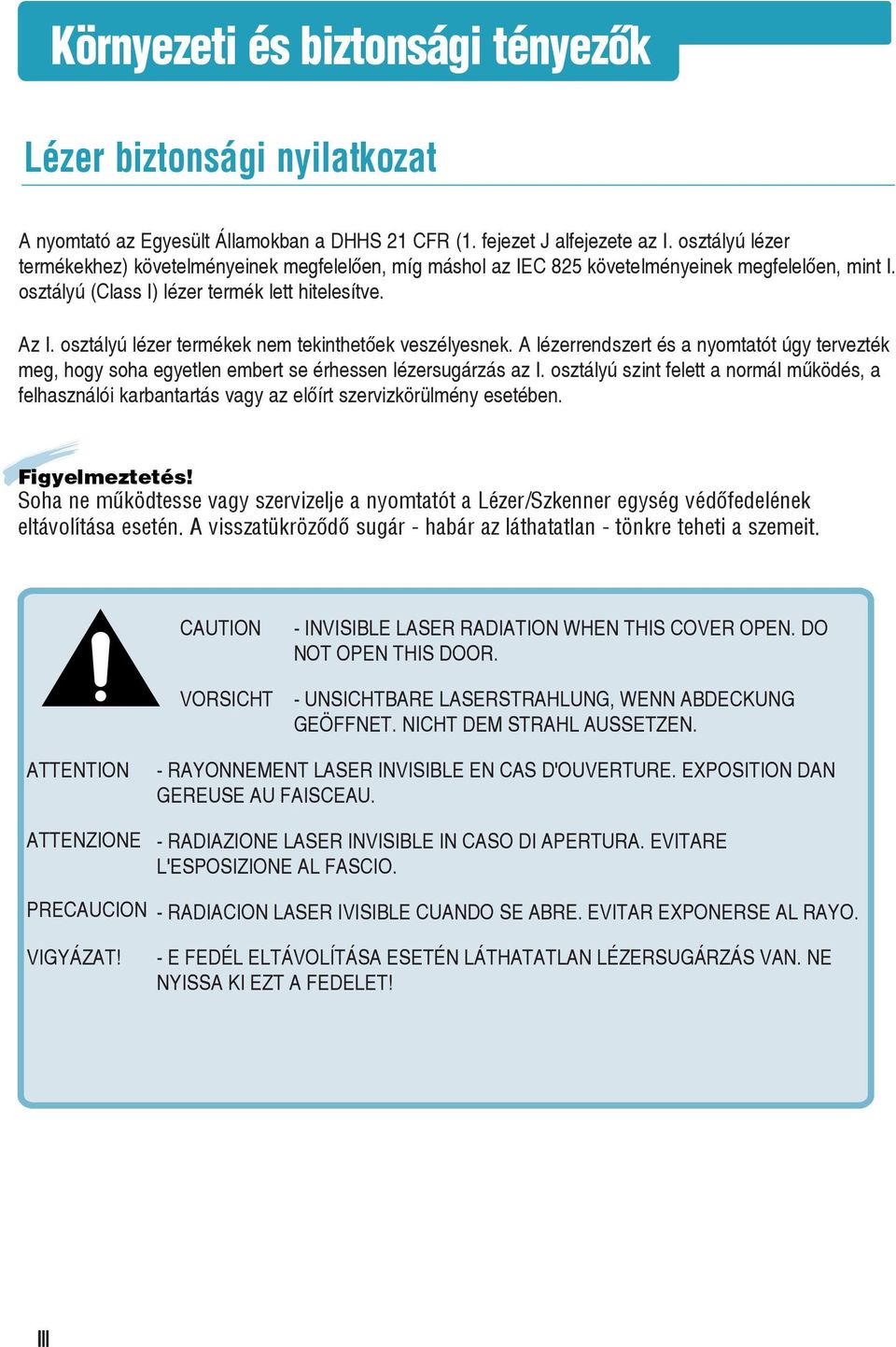 osztályú lézer termékek nem tekinthetõek veszélyesnek. A lézerrendszert és a nyomtatót úgy tervezték meg, hogy soha egyetlen embert se érhessen lézersugárzás az I.