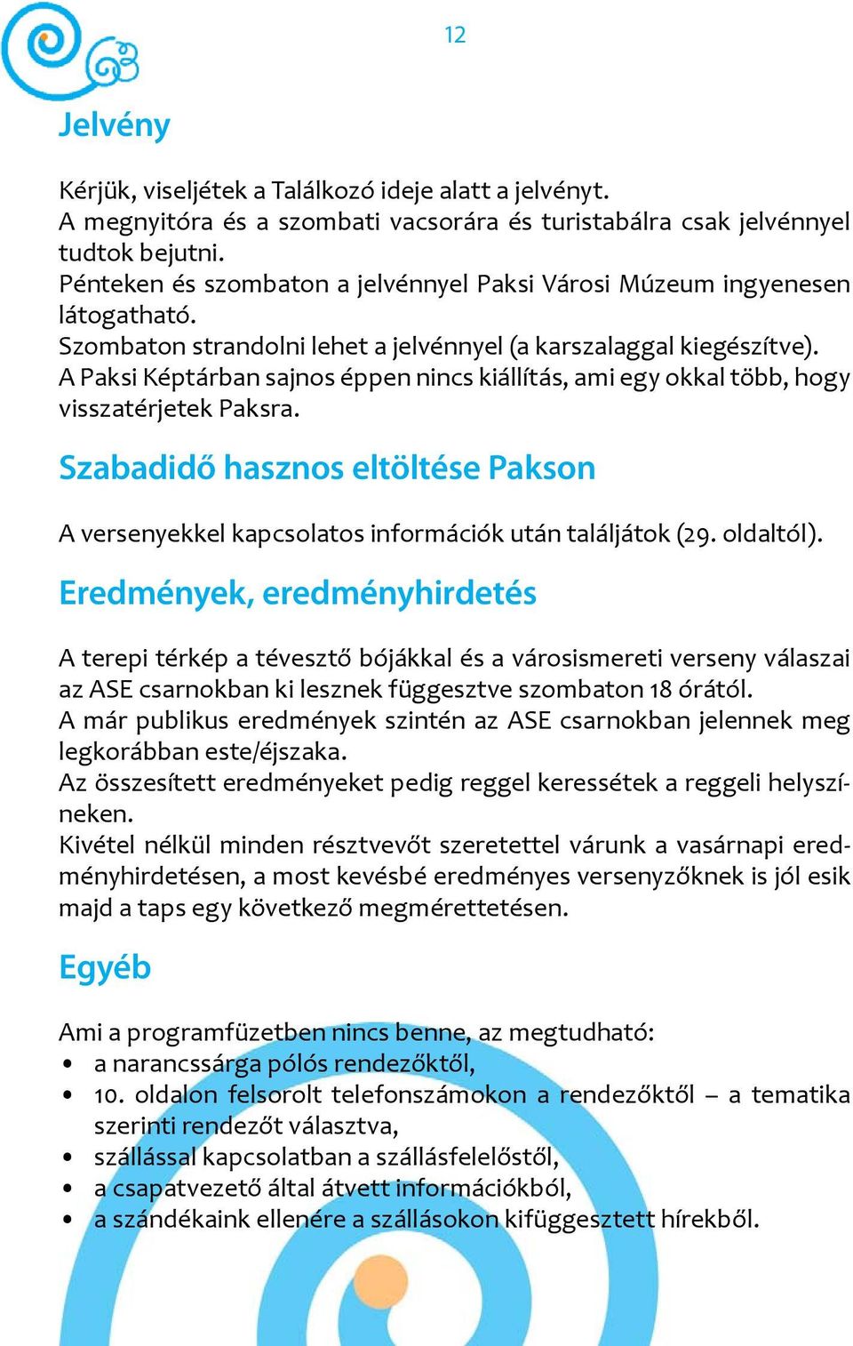 A Paksi Képtárban sajnos éppen nincs kiállítás, ami egy okkal több, hogy visszatérjetek Paksra. Szabadidő hasznos eltöltése Pakson A versenyekkel kapcsolatos információk után találjátok (29.