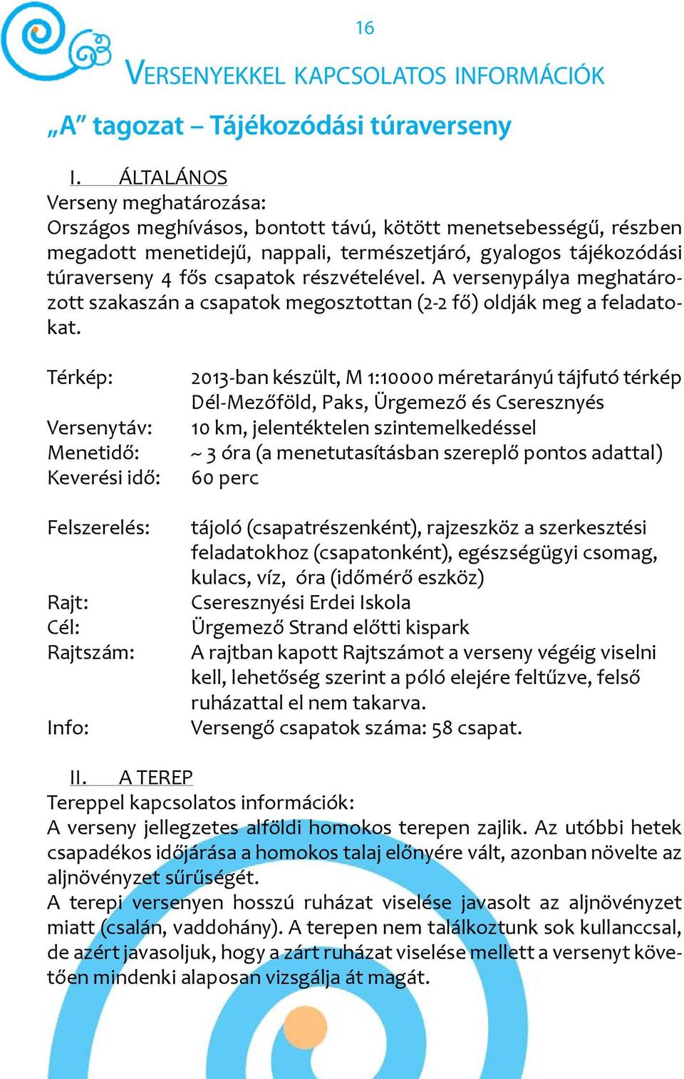 részvételével. A versenypálya meghatározott szakaszán a csapatok megosztottan (2-2 fő) oldják meg a feladatokat.