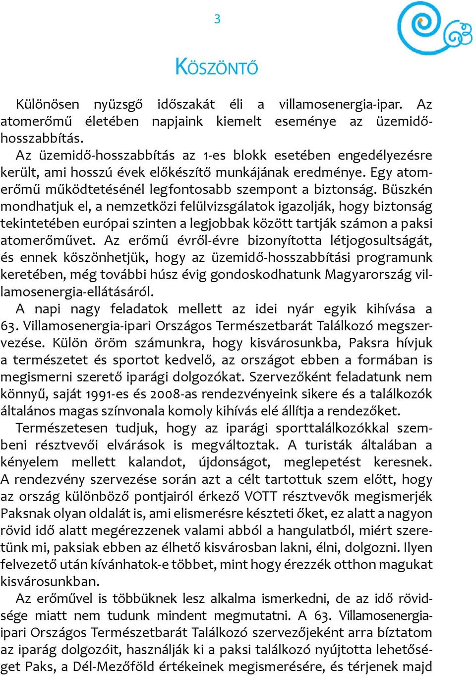 Büszkén mondhatjuk el, a nemzetközi felülvizsgálatok igazolják, hogy biztonság tekintetében európai szinten a legjobbak között tartják számon a paksi atomerőművet.