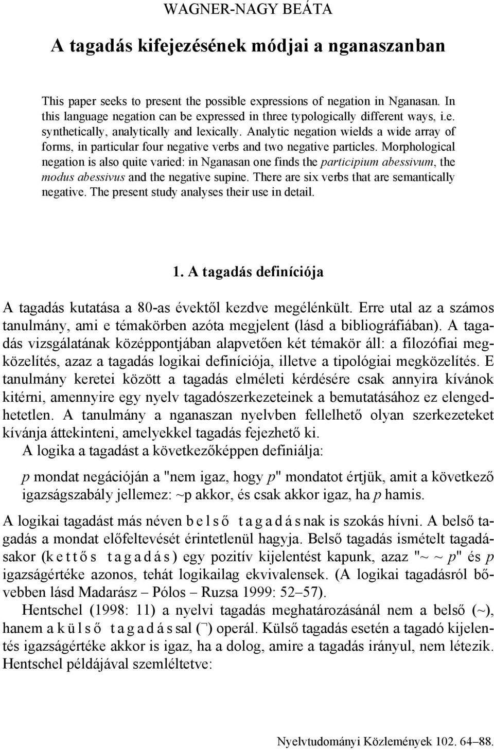 Analytic negation wields a wide array of forms, in particular four negative verbs and two negative particles.