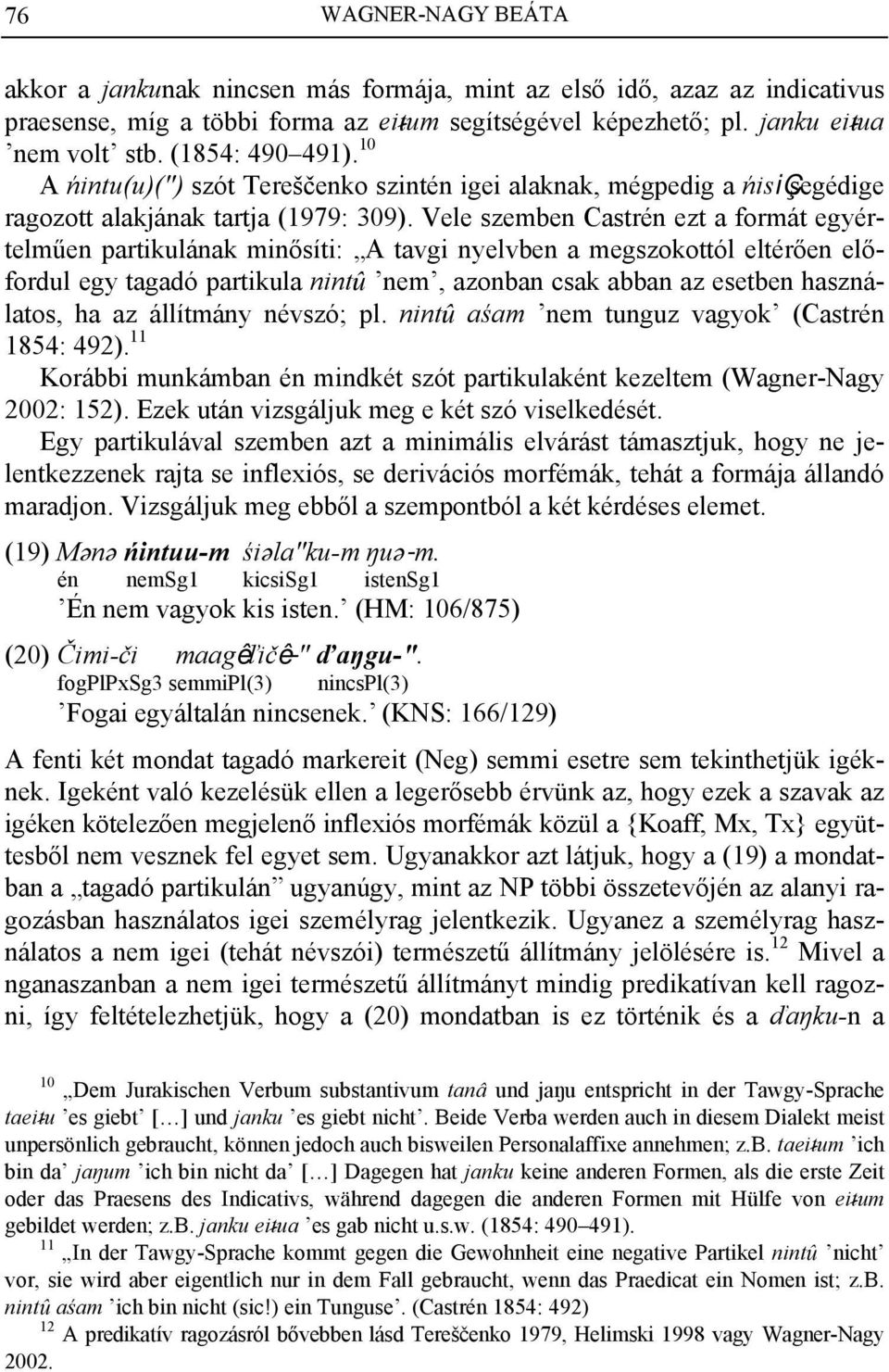 Vele szemben Castrén ezt a formát egyértelműen partikulának minősíti: A tavgi nyelvben a megszokottól eltérően előfordul egy tagadó partikula nint nem, azonban csak abban az esetben használatos, ha