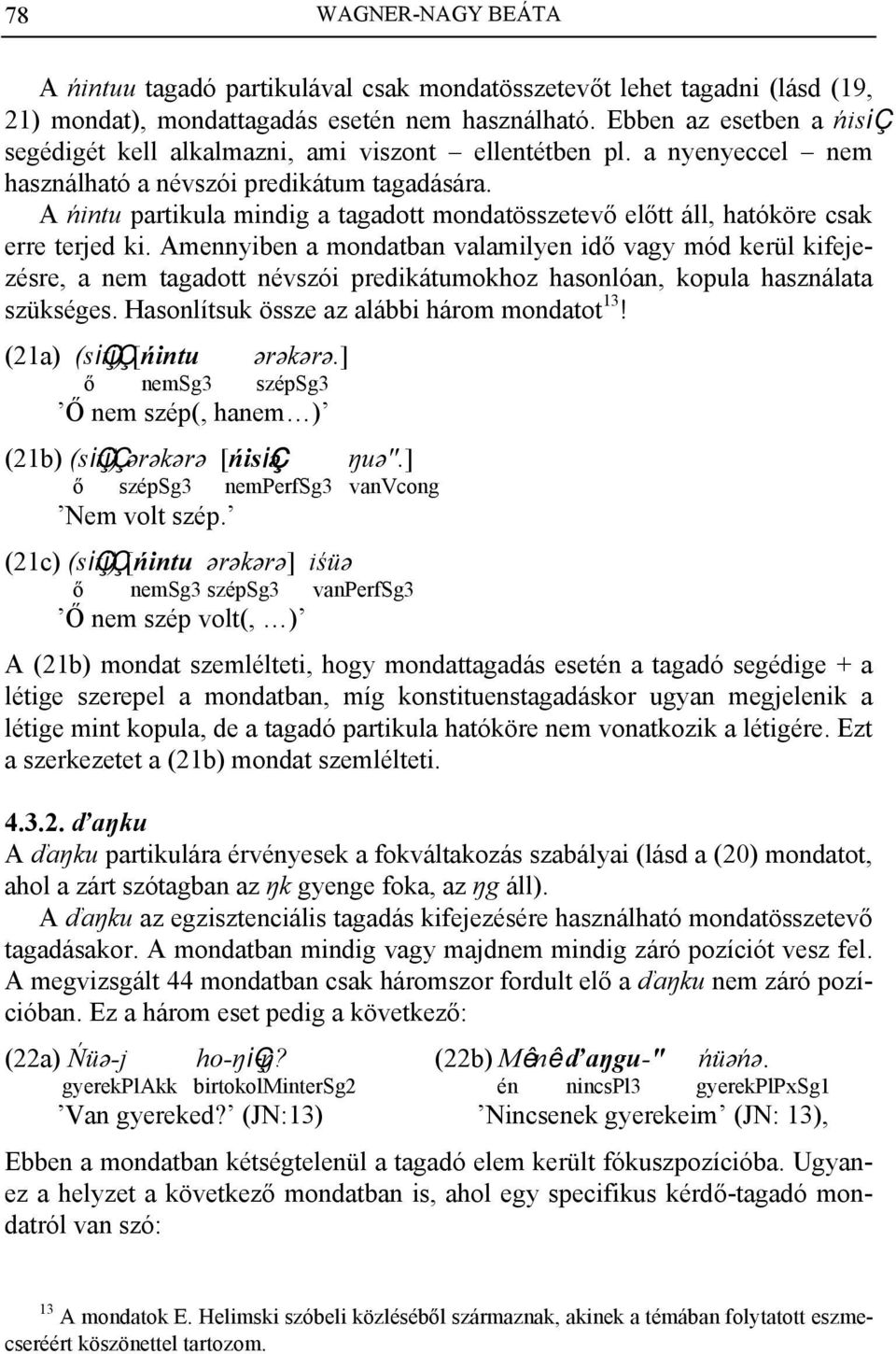 A ńintu partikula mindig a tagadott mondatösszetevő előtt áll, hatóköre csak erre terjed ki.