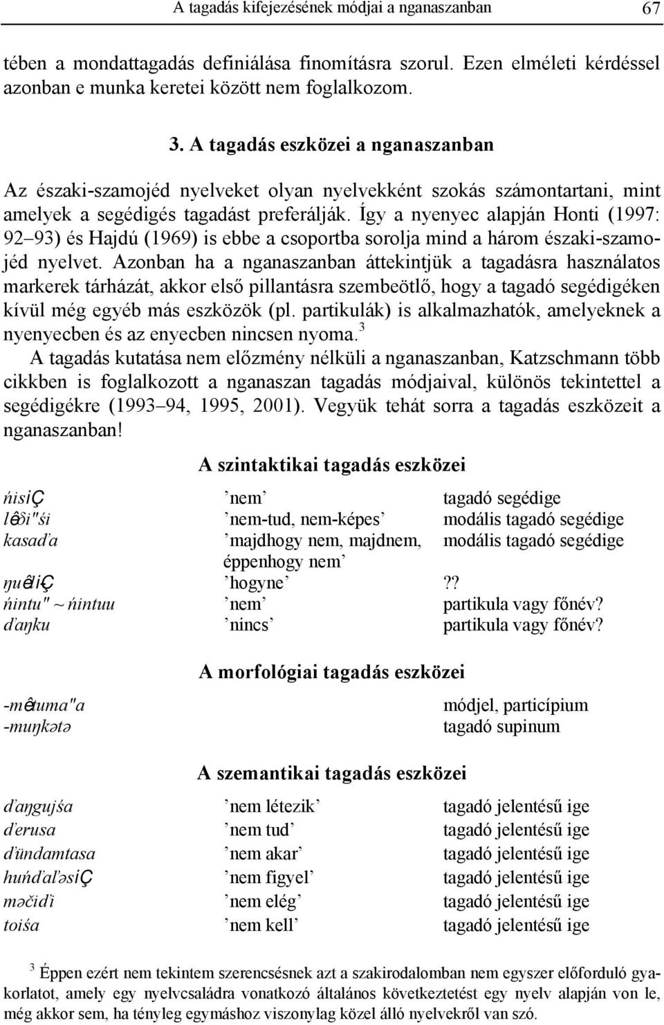 Így a nyenyec alapján Honti (1997: 92 93) és Hajdú (1969) is ebbe a csoportba sorolja mind a három északi-szamojéd nyelvet.