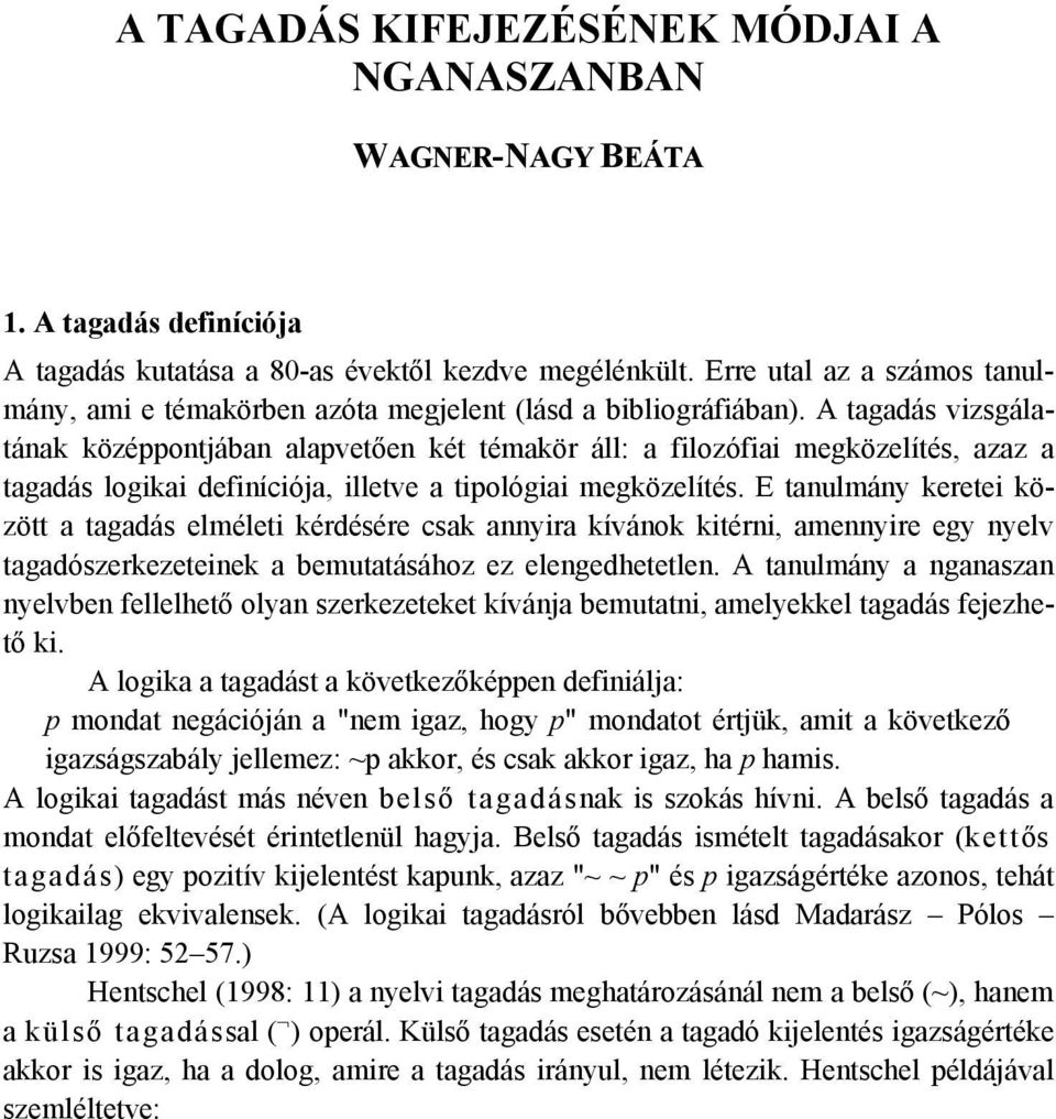 A tagadás vizsgálatának középpontjában alapvetően két témakör áll: a filozófiai megközelítés, azaz a tagadás logikai definíciója, illetve a tipológiai megközelítés.