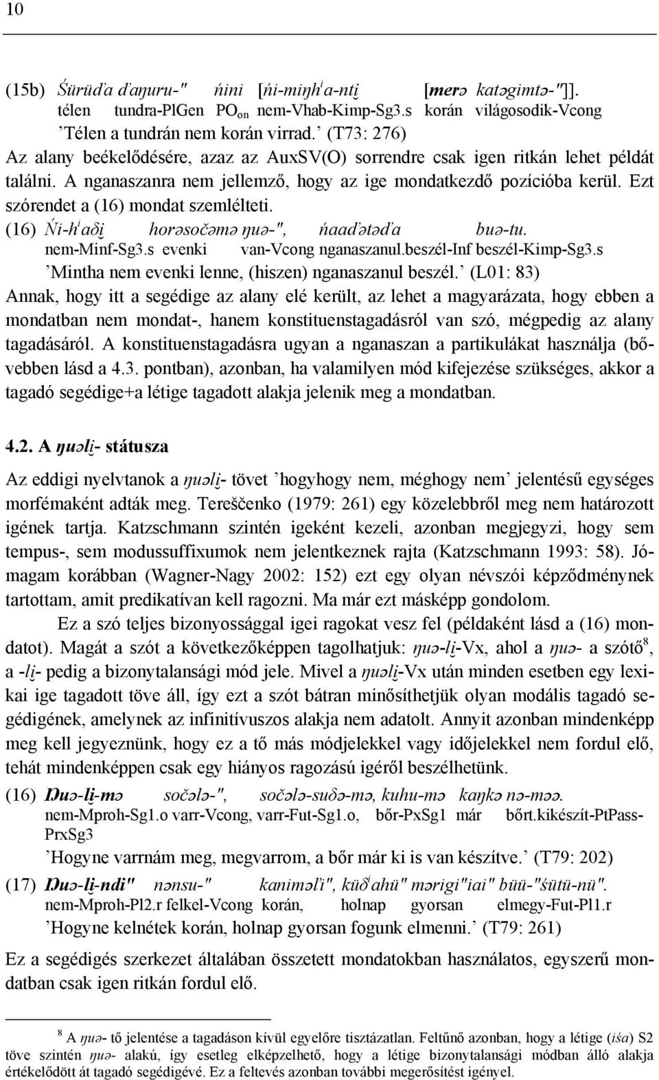 Ezt szórendet a (16) mondat szemlélteti. (16) Ńi-h i aδiç horəsočəmə ŋuə-", ńaaďətəďa buə-tu. nem-minf-sg3.s evenki van-vcong nganaszanul.beszél-inf beszél-kimp-sg3.