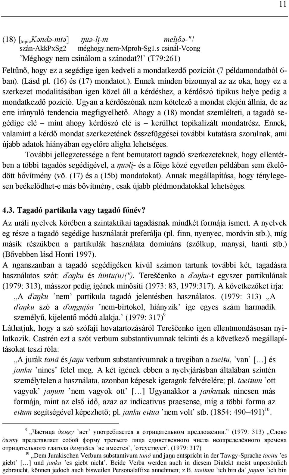 Ugyan a kérdőszónak nem kötelező a mondat elején állnia, de az erre irányuló tendencia megfigyelhető.