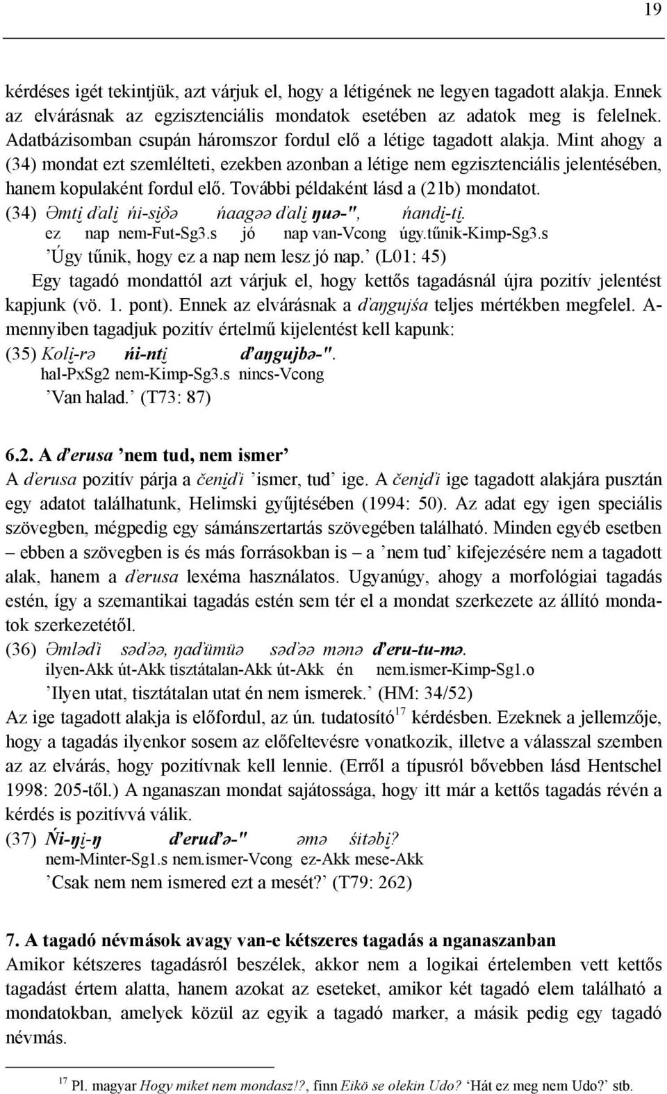 További példaként lásd a (21b) mondatot. (34) ƏmtiÇ ďaliç ńi-siçδə ńaagəə ďaliç ŋuə-", ńandiç-tiç. ez nap nem-fut-sg3.s jó nap van-vcong úgy.tűnik-kimp-sg3.s Úgy tűnik, hogy ez a nap nem lesz jó nap.