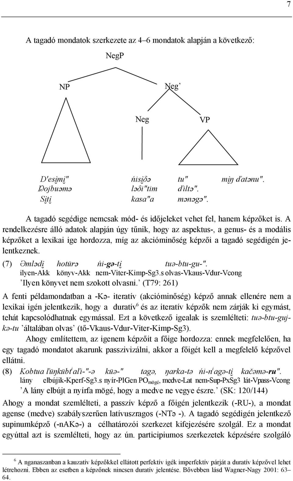 A rendelkezésre álló adatok alapján úgy tűnik, hogy az aspektus-, a genus- és a modális képzőket a lexikai ige hordozza, míg az akcióminőség képzői a tagadó segédigén jelentkeznek.