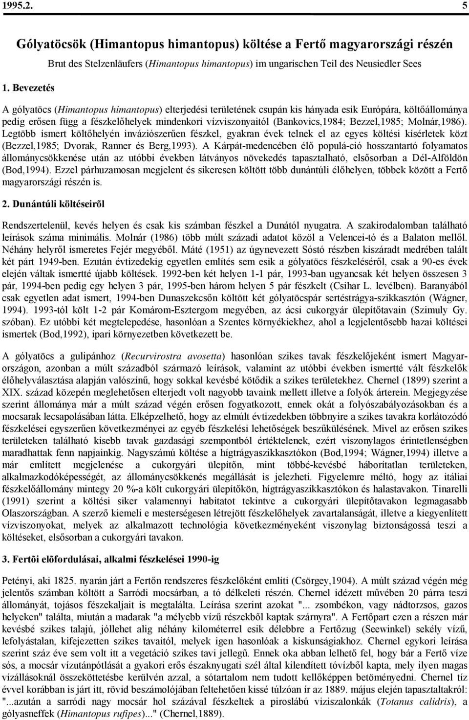 költőállománya pedig erősen függ a fészkelőhelyek mindenkori vízviszonyaitól (Bankovics,1984; Bezzel,1985; Molnár,1986).