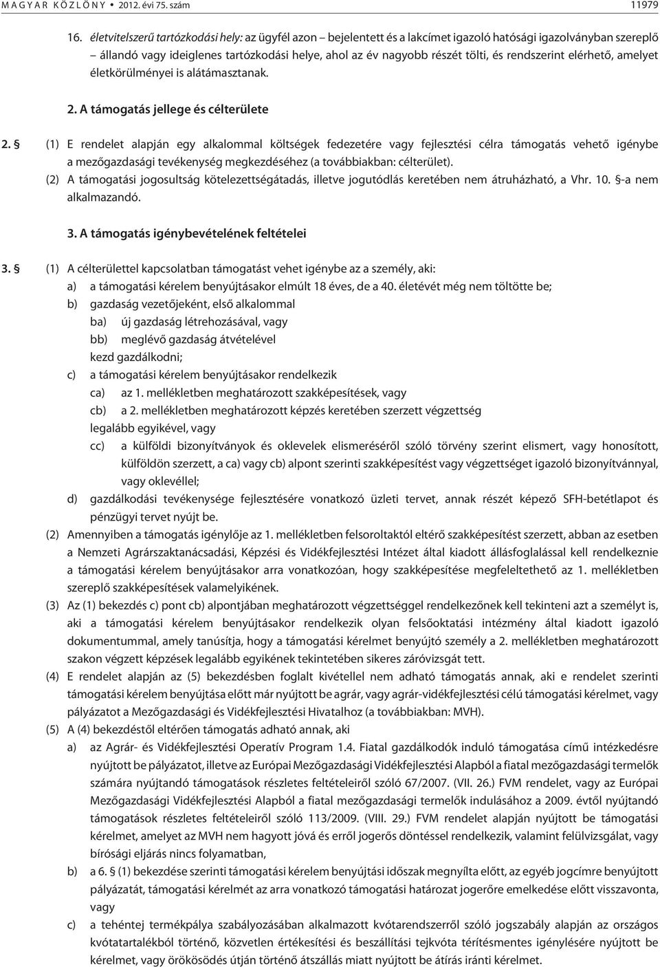 rendszerint elérhetõ, amelyet életkörülményei is alátámasztanak. 2. A támogatás jellege és célterülete 2.