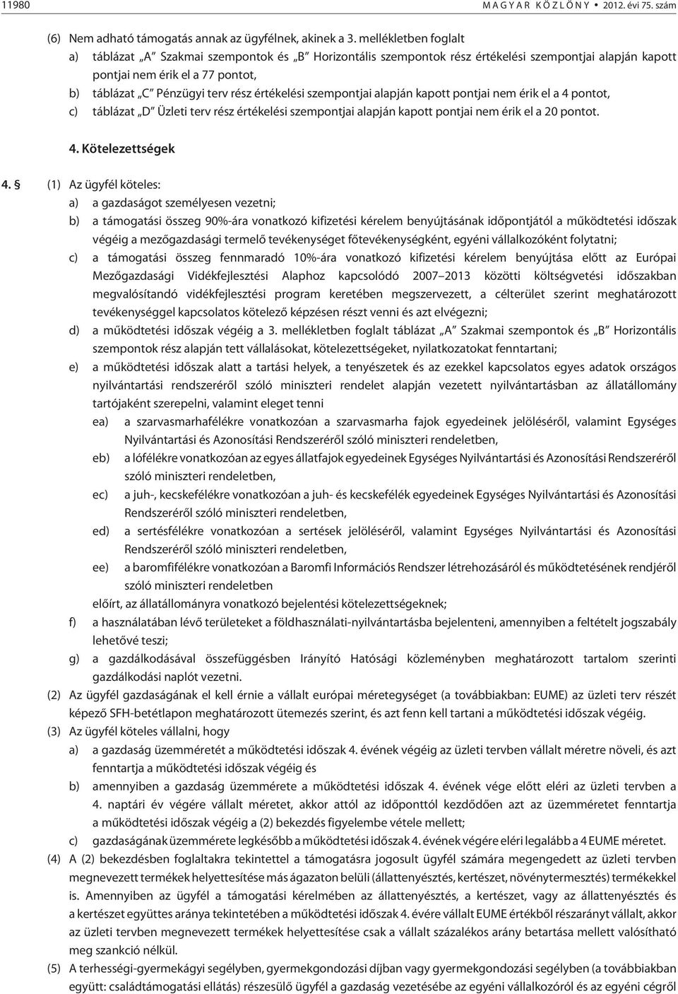 értékelési szempontjai alapján kapott pontjai nem érik el a 4 pontot, c) táblázat D Üzleti terv rész értékelési szempontjai alapján kapott pontjai nem érik el a 20 pontot. 4. Kötelezettségek 4.