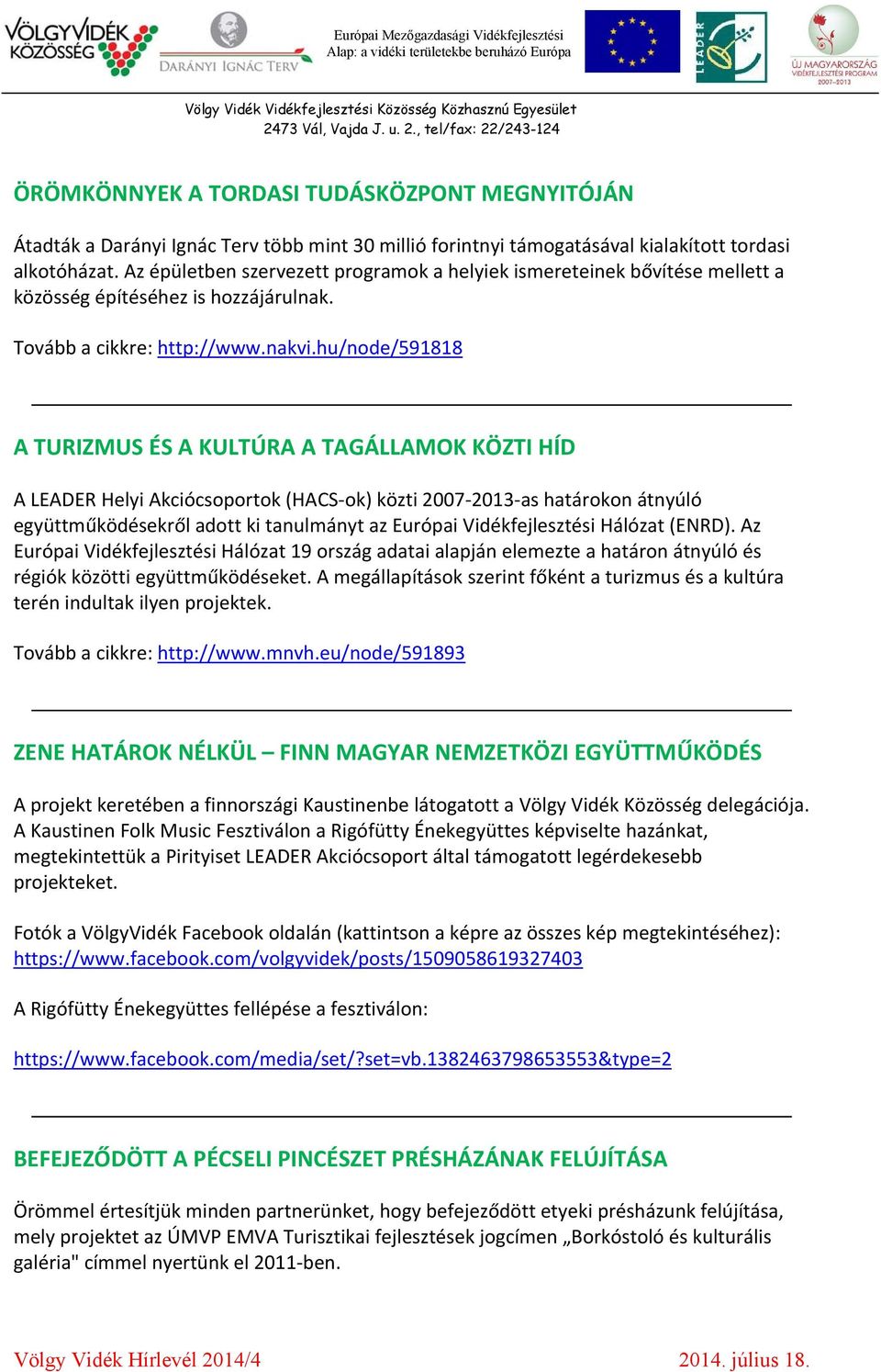 hu/node/591818 A TURIZMUS ÉS A KULTÚRA A TAGÁLLAMOK KÖZTI HÍD A LEADER Helyi Akciócsoportok (HACS ok) közti 2007 2013 as határokon átnyúló együttműködésekről adott ki tanulmányt az Európai