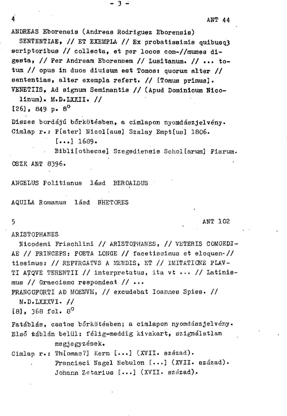 // [Tomus primus]. VENETIIS, Ad signum Seminantis // (Apud Dominicum Hicolinum). M.D.1XXII. // [26], 849 p- 8 Diszes bordájú bőrkötésben, a címlapon nyomdászjelvény. Címlap г.