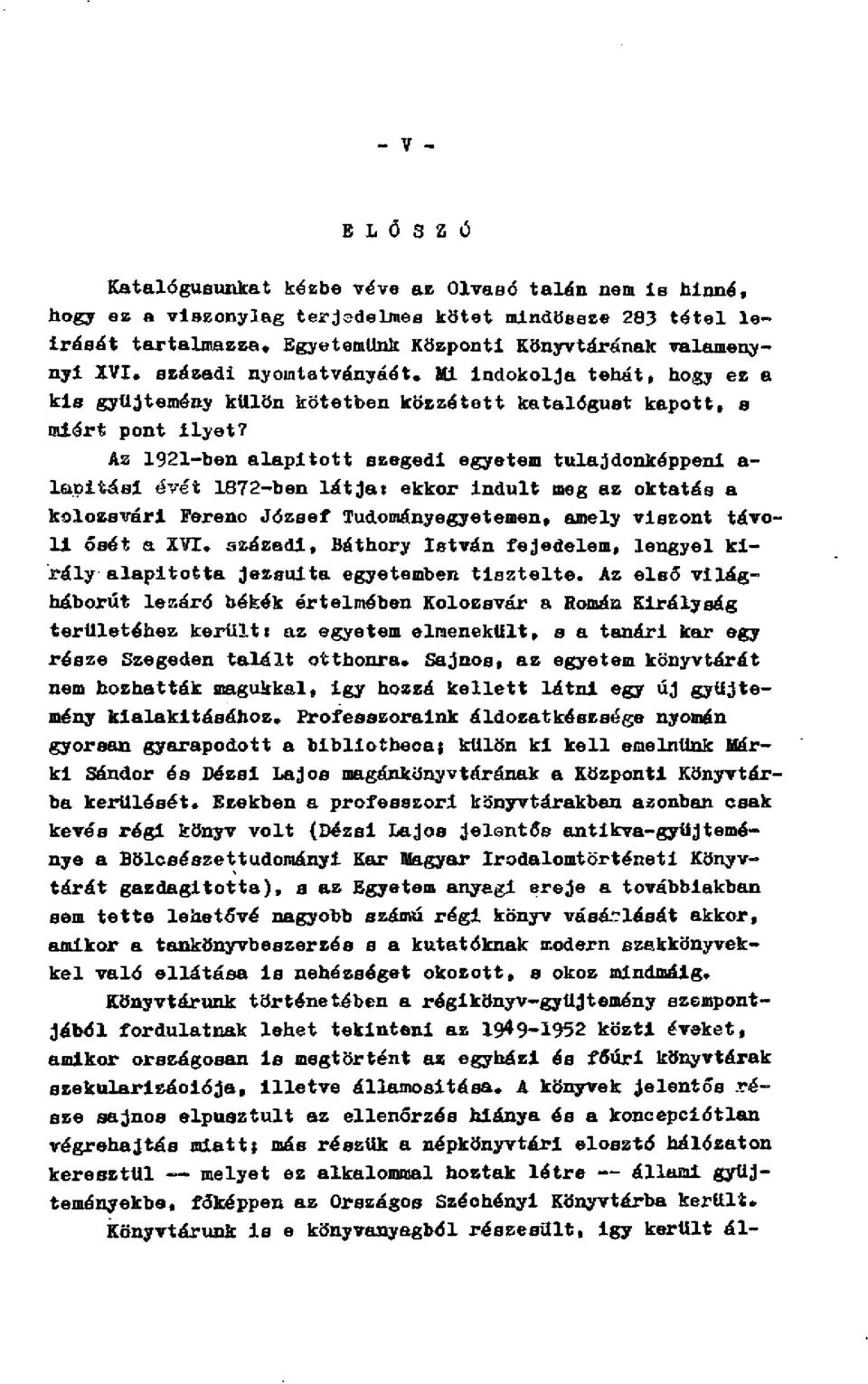 As 1921-ben alapított szegedi egyetem tulajdonképpeni a- lapitáel évét 1872-ben látja: ekkor Indult meg az oktatás a kolozsvári Pereno József Tudományegyetemen, amely viszont távoli ősét a XVI.