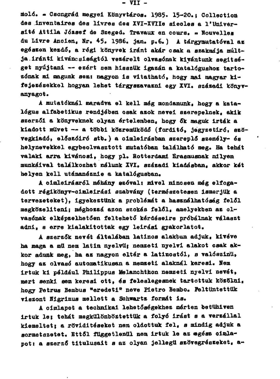 Iránti kíváncsiságtól vezérelt olvasónak kívántunk segítséget nyújtani ezért sem hisszük Igazán a katalógushoz tartozónak mi magunk sémi nagyon is vitatható, hogy mai magyar kifejezésekkel hogyan