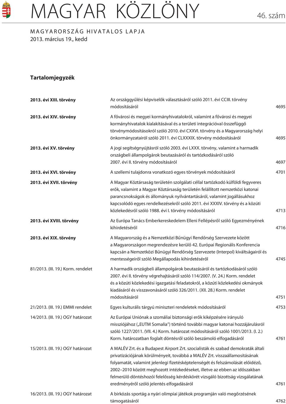 törvény A fõvárosi és megyei kormányhivatalokról, valamint a fõvárosi és megyei kormányhivatalok kialakításával és a területi integrációval összefüggõ törvénymódosításokról szóló 2010. évi CXXVI.