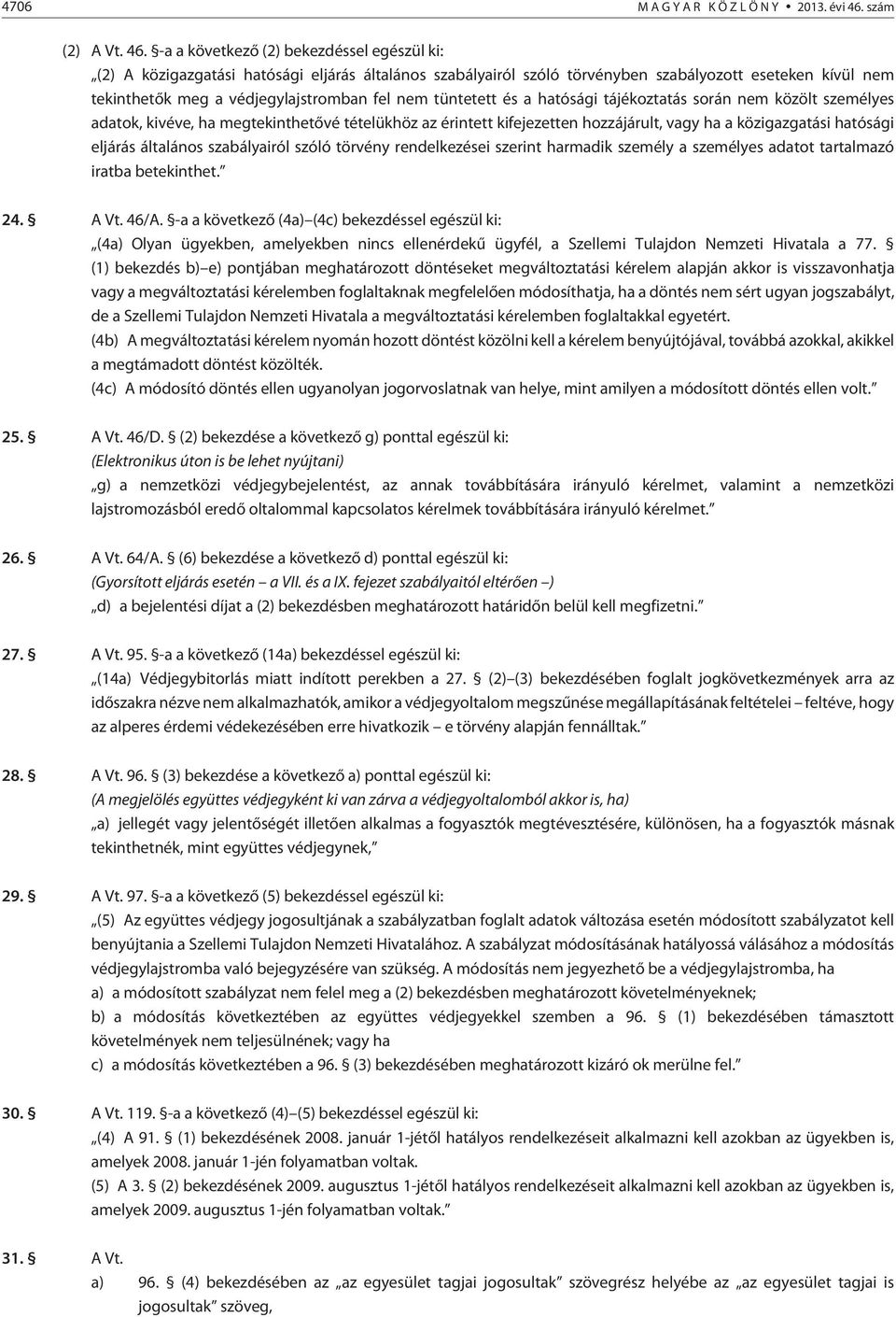 -a a következõ (2) bekezdéssel egészül ki: (2) A közigazgatási hatósági eljárás általános szabályairól szóló törvényben szabályozott eseteken kívül nem tekinthetõk meg a védjegylajstromban fel nem