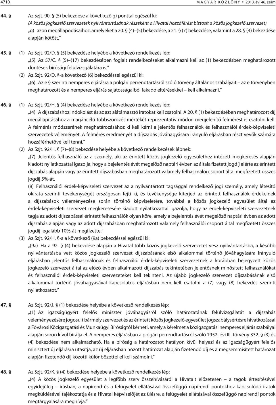 amelyeket a 20. (4) (5) bekezdése, a 21. (7) bekezdése, valamint a 28. (4) bekezdése alapján kötött. 45. (1) Az Szjt. 92/D. (5) bekezdése helyébe a következõ rendelkezés lép: (5) Az 57/C.