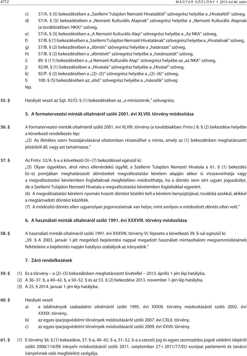 (5) bekezdésében a A Nemzeti Kulturális Alap szövegrész helyébe a Az NKA szöveg, f) 57/B. (1) bekezdésében a Szellemi Tulajdon Nemzeti Hivatalának szövegrész helyébe a Hivatalnak szöveg, g) 57/B.