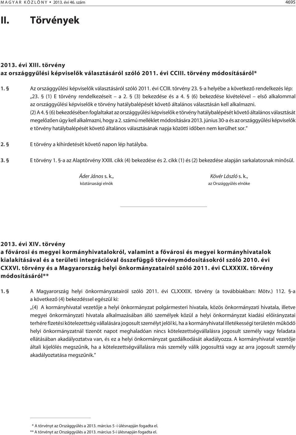 (6) bekezdése kivételével elsõ alkalommal az országgyûlési képviselõk e törvény hatálybalépését követõ általános választásán kell alkalmazni. (2) A 4.