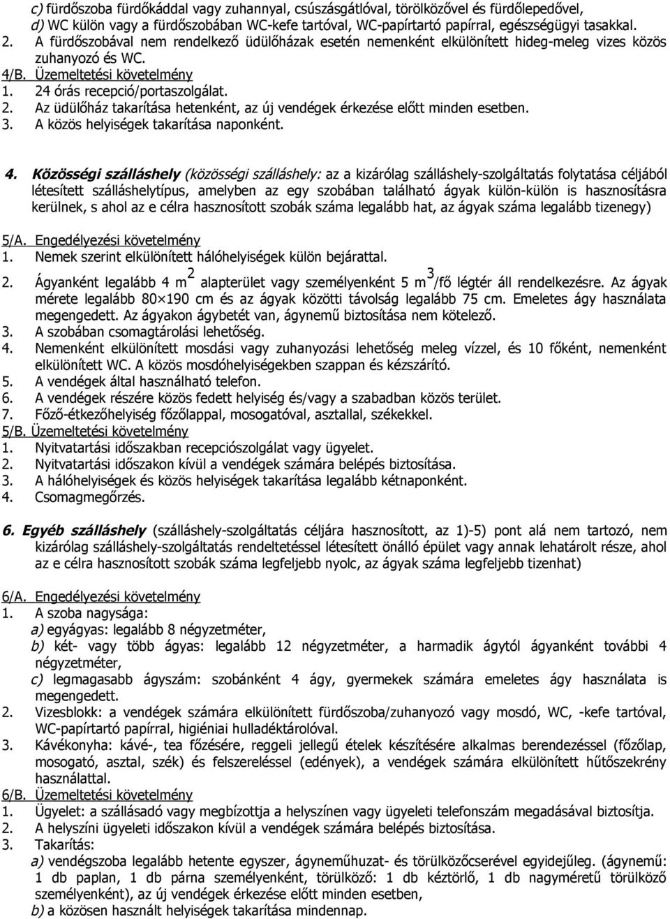 órás recepció/portaszolgálat. 2. Az üdülőház takarítása hetenként, az új vendégek érkezése előtt minden esetben. 3. A közös helyiségek takarítása naponként. 4.