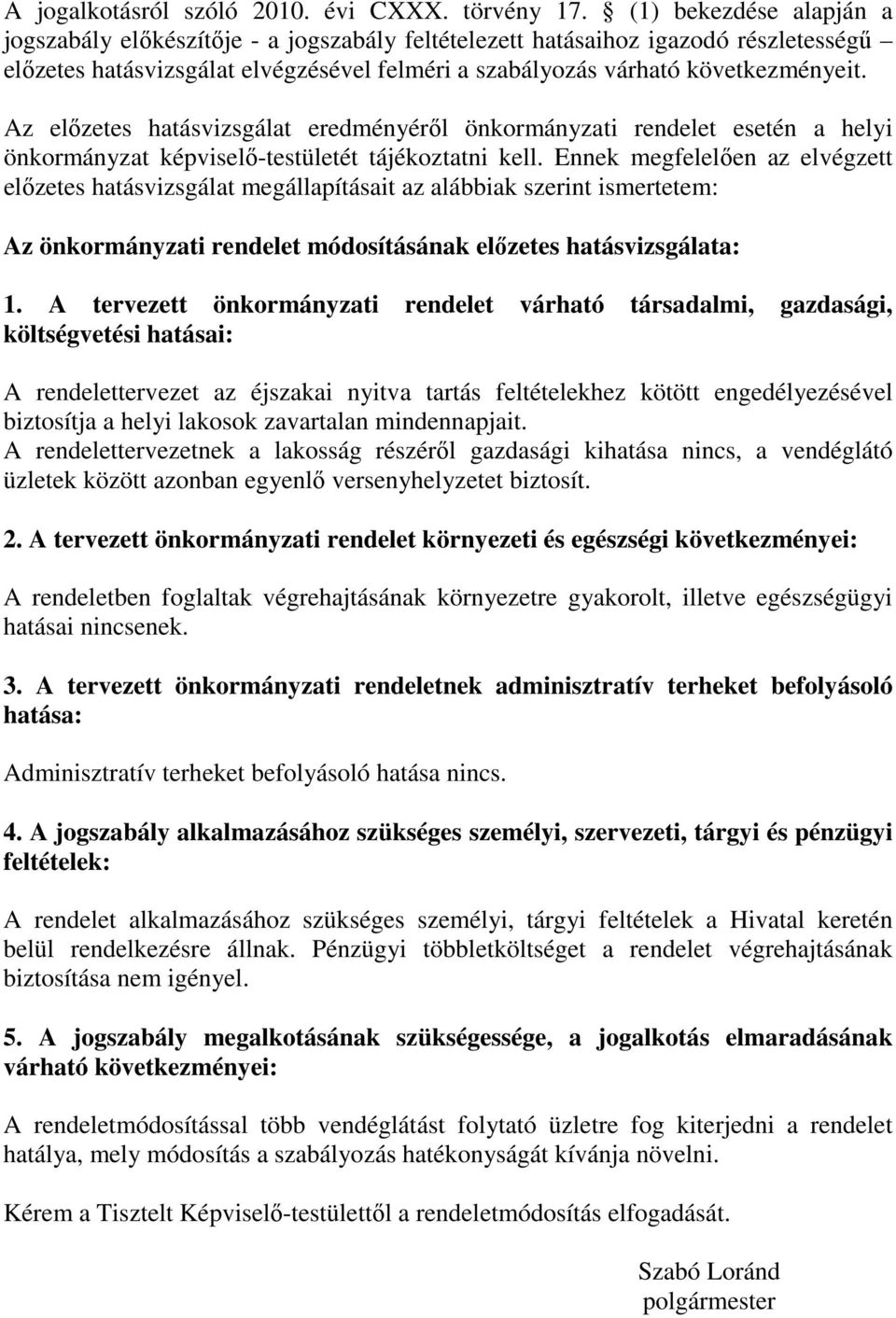 Az előzetes hatásvizsgálat eredményéről önkormányzati rendelet esetén a helyi önkormányzat képviselő-testületét tájékoztatni kell.