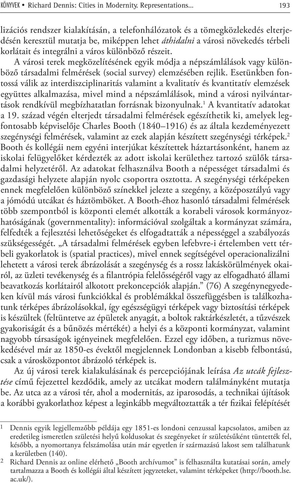 integrálni a város különböző részeit. A városi terek megközelítésének egyik módja a népszámlálások vagy különböző társadalmi felmérések (social survey) elemzésében rejlik.