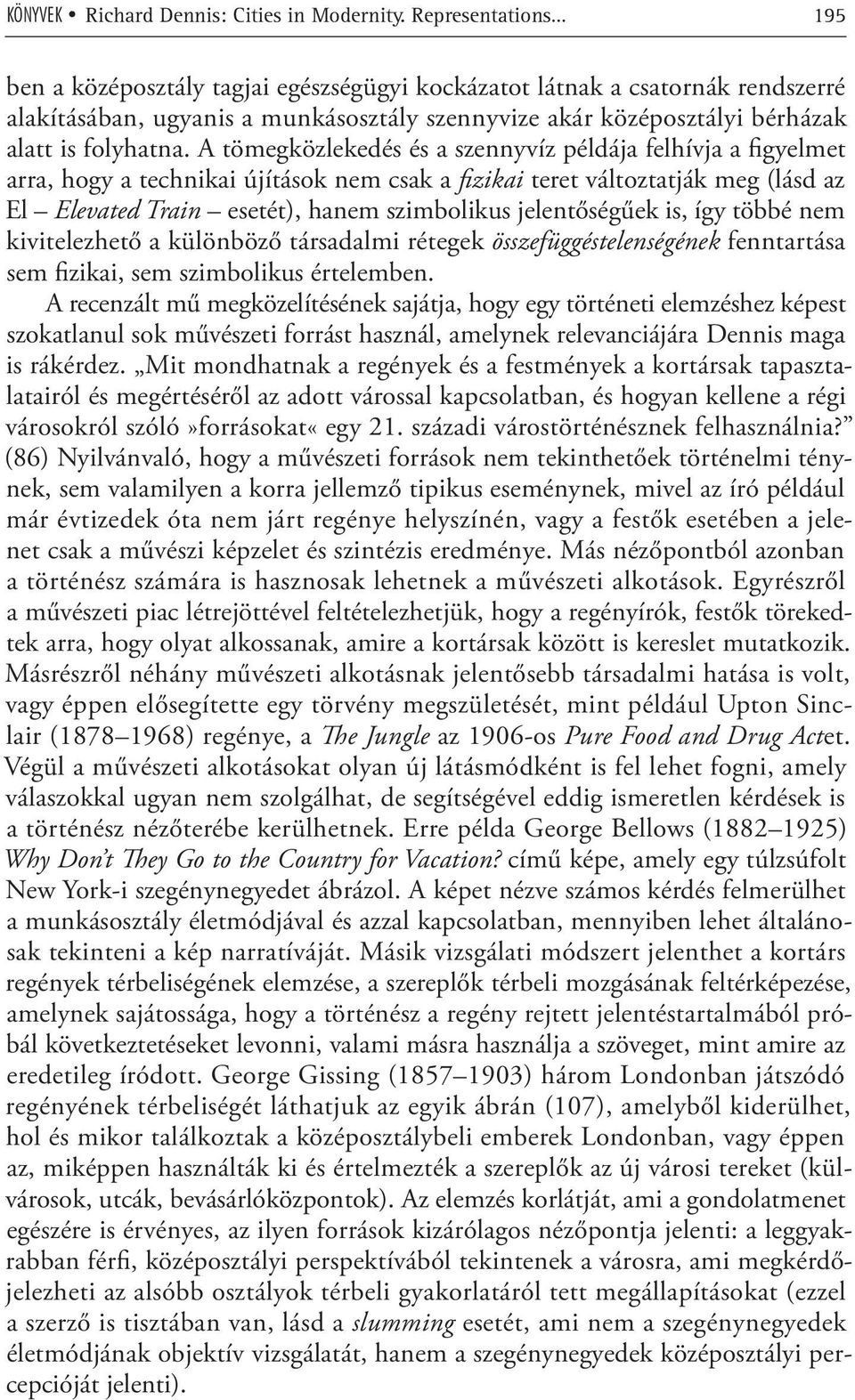 A tömegközlekedés és a szennyvíz példája felhívja a figyelmet arra, hogy a technikai újítások nem csak a fizikai teret változtatják meg (lásd az El Elevated Train esetét), hanem szimbolikus