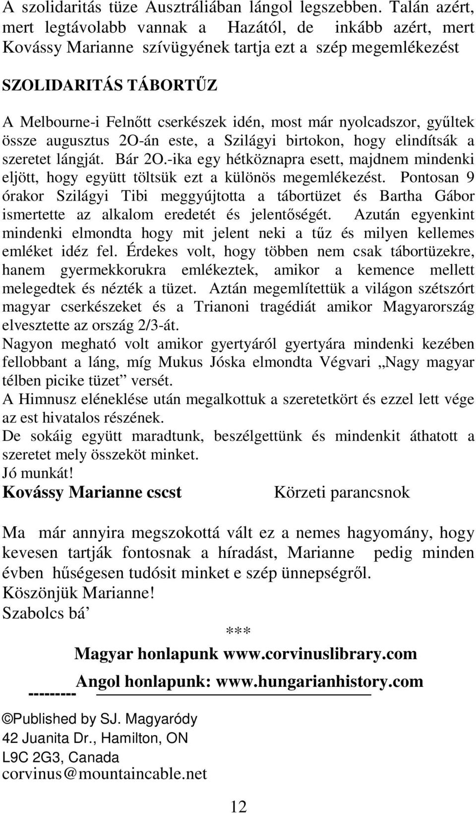 már nyolcadszor, gyűltek össze augusztus 2O-án este, a Szilágyi birtokon, hogy elindítsák a szeretet lángját. Bár 2O.