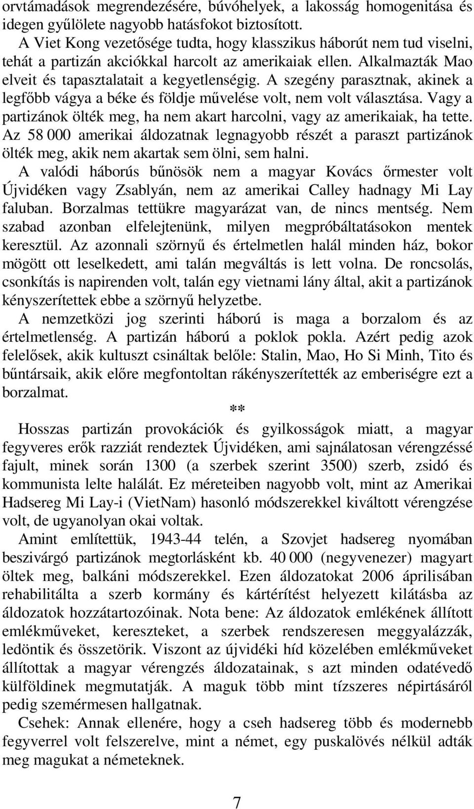 A szegény parasztnak, akinek a legfőbb vágya a béke és földje művelése volt, nem volt választása. Vagy a partizánok ölték meg, ha nem akart harcolni, vagy az amerikaiak, ha tette.